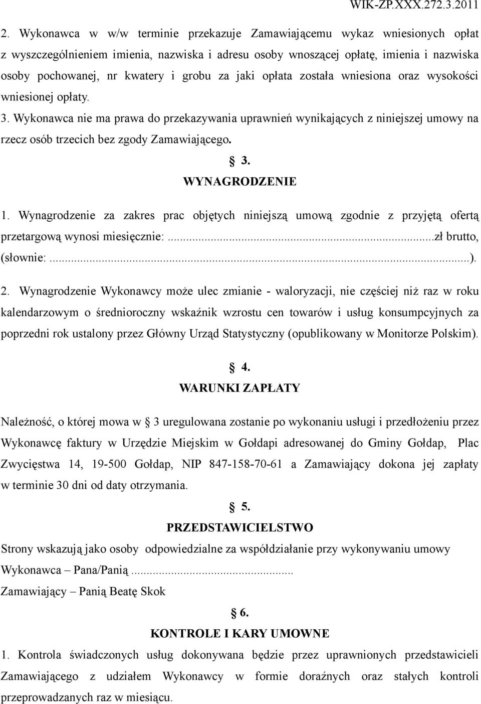 Wykonawca nie ma prawa do przekazywania uprawnień wynikających z niniejszej umowy na rzecz osób trzecich bez zgody Zamawiającego. 3. WYNAGRODZENIE 1.