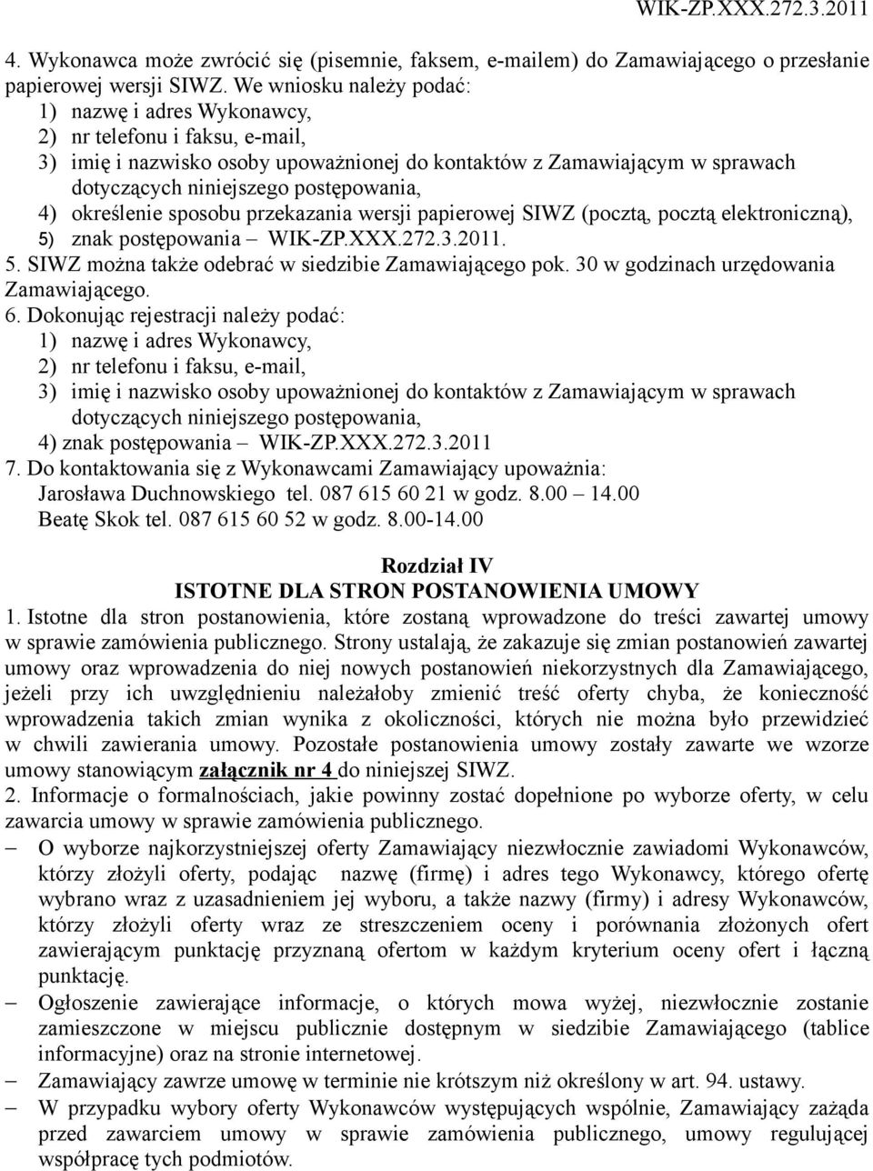 4) określenie sposobu przekazania wersji papierowej SIWZ (pocztą, pocztą elektroniczną), 5) znak postępowania WIK-ZP.XXX.272.3.2011. 5. SIWZ można także odebrać w siedzibie Zamawiającego pok.