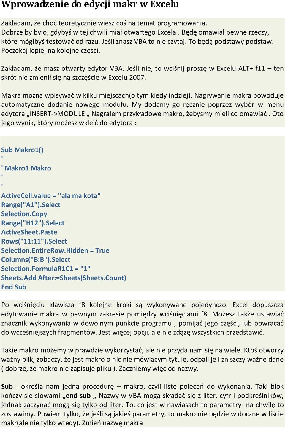 Jeśli nie, to wciśnij proszę w Excelu ALT+ f11 ten skrót nie zmienił się na szczęście w Excelu 2007. Makra można wpisywad w kilku miejscach(o tym kiedy indziej).