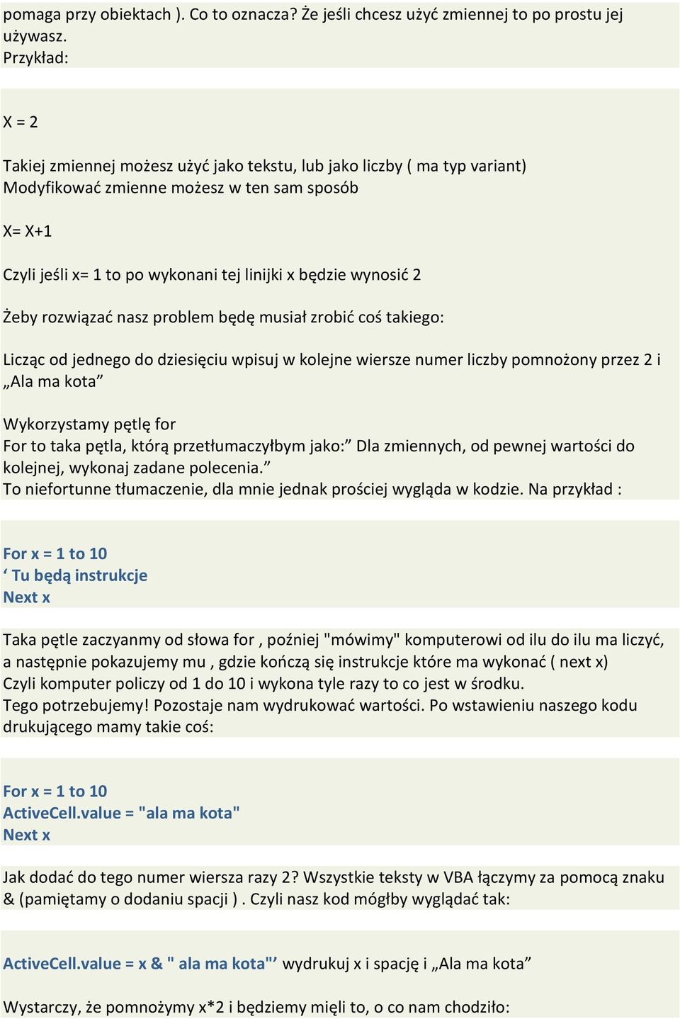 wynosid 2 Żeby rozwiązad nasz problem będę musiał zrobid coś takiego: Licząc od jednego do dziesięciu wpisuj w kolejne wiersze numer liczby pomnożony przez 2 i Ala ma kota Wykorzystamy pętlę for For