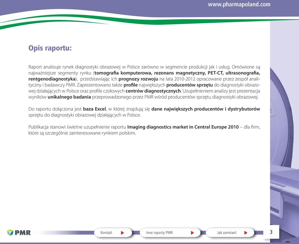 przez zespół analityczny i badawczy PMR. Zaprezentowano także profile największych producentów sprzętu do diagnostyki obrazowej działających w Polsce oraz profile czołowych centrów diagnostycznych.