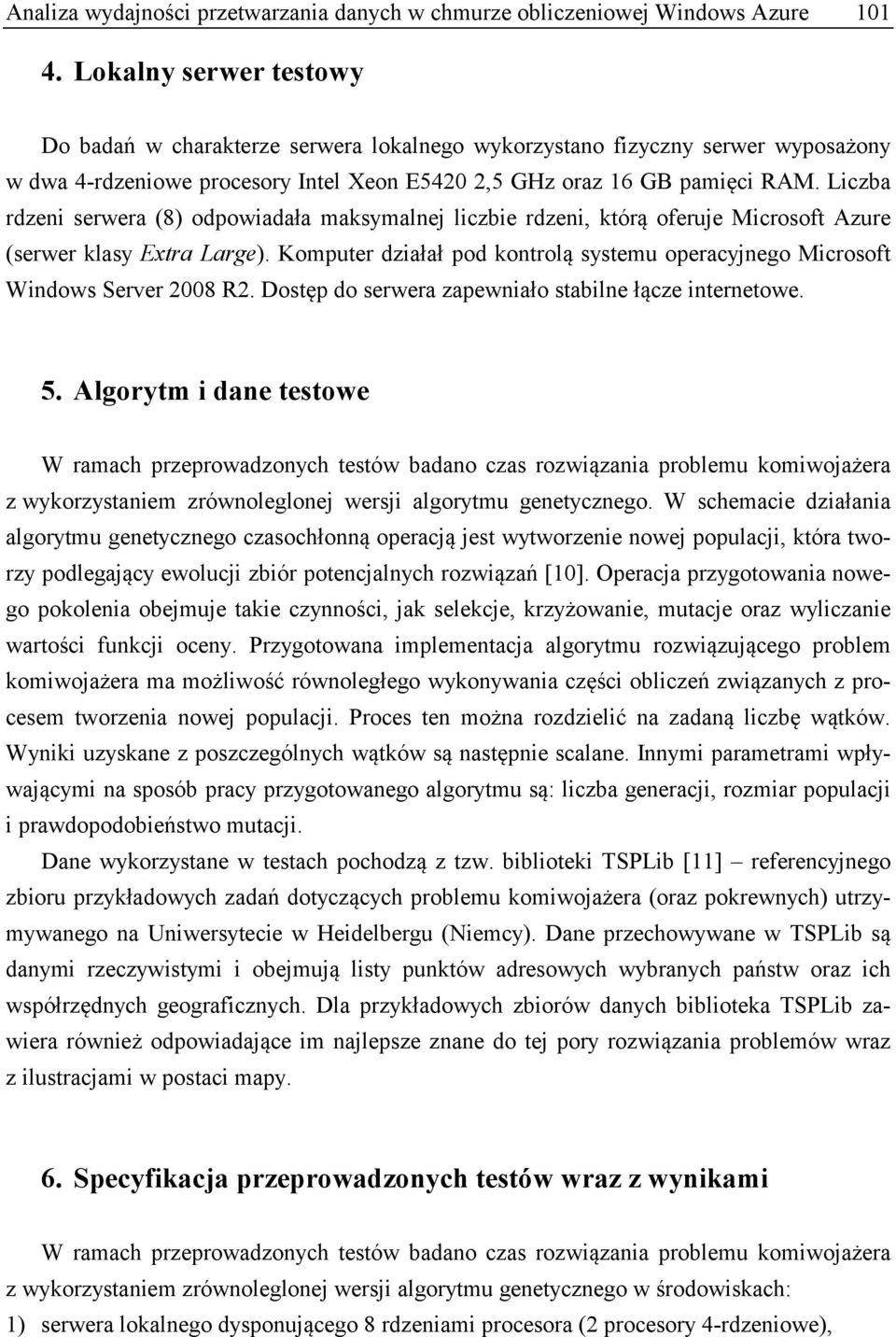 Liczba rdzeni serwera (8) odpowiadała maksymalnej liczbie rdzeni, którą oferuje Microsoft Azure (serwer klasy Extra Large).