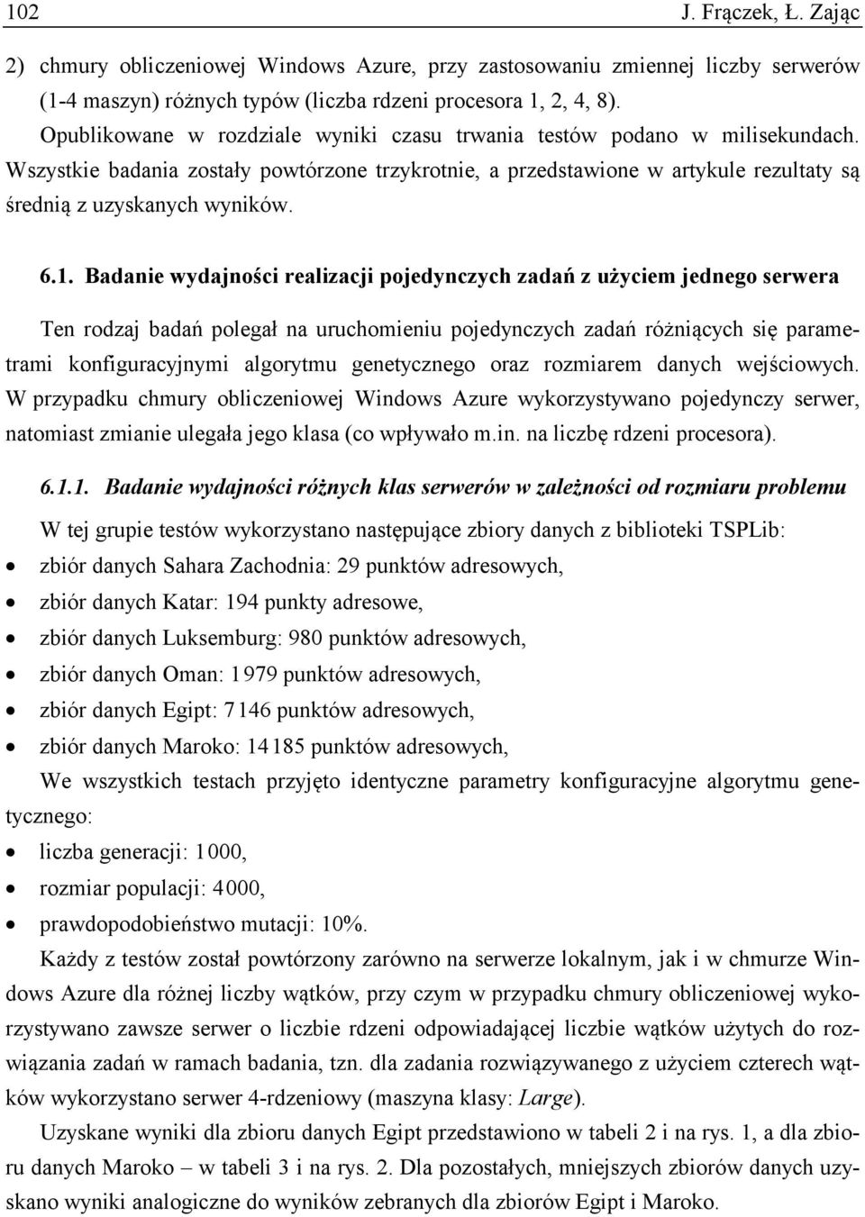 1. Badanie wydajności realizacji pojedynczych zadań z użyciem jednego serwera Ten rodzaj badań polegał na uruchomieniu pojedynczych zadań różniących się parametrami konfiguracyjnymi algorytmu