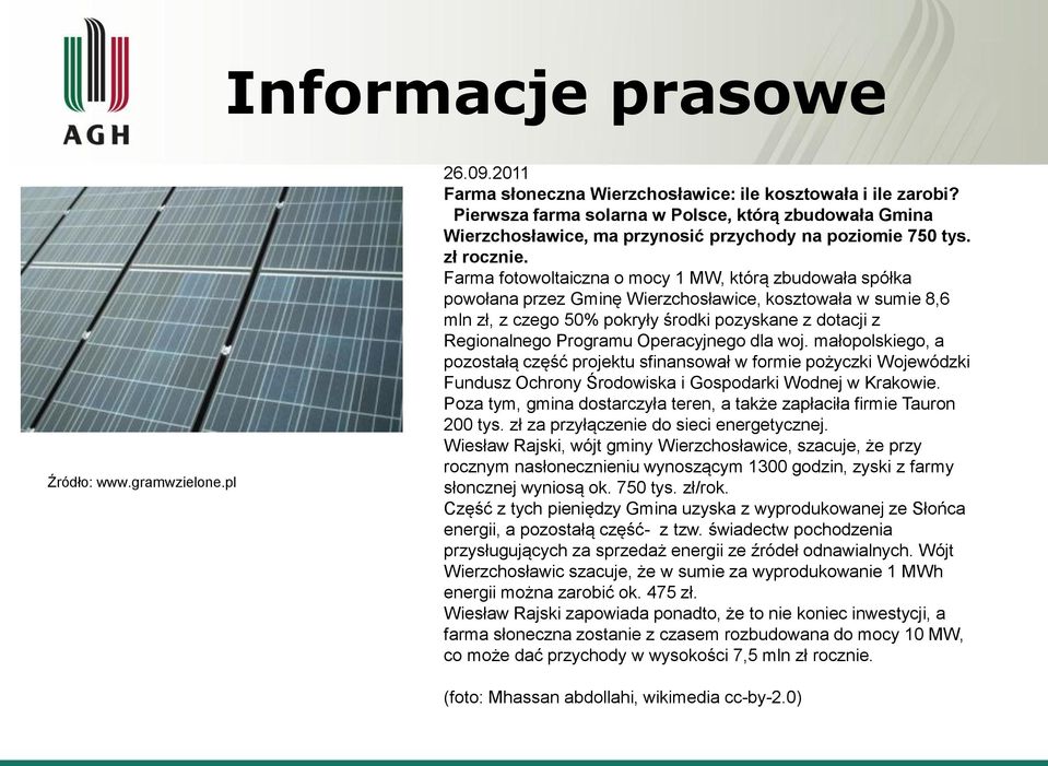 Farma fotowoltaiczna o mocy 1 MW, którą zbudowała spółka powołana przez Gminę Wierzchosławice, kosztowała w sumie 8,6 mln zł, z czego 50% pokryły środki pozyskane z dotacji z Regionalnego Programu