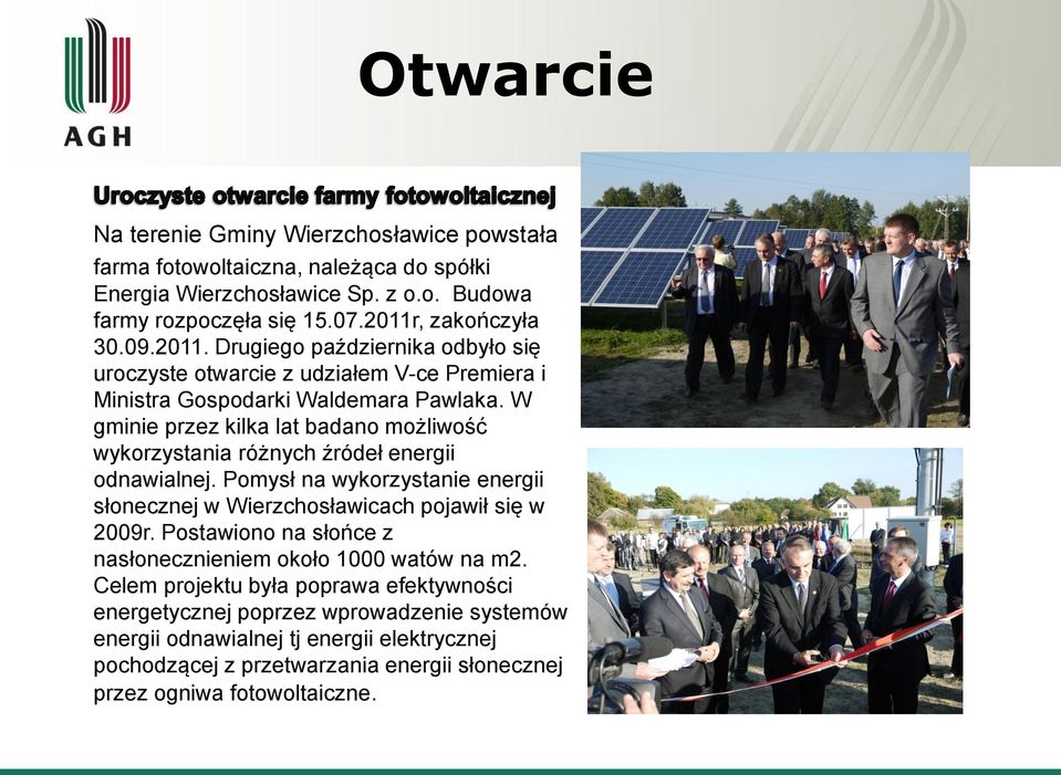 W gminie przez kilka lat badano możliwość wykorzystania różnych źródeł energii odnawialnej. Pomysł na wykorzystanie energii słonecznej w Wierzchosławicach pojawił się w 2009r.