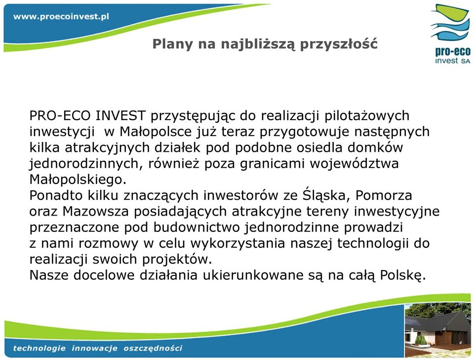 Ponadto kilku znaczących inwestorów ze Śląska, Pomorza oraz Mazowsza posiadających atrakcyjne tereny inwestycyjne przeznaczone pod budownictwo