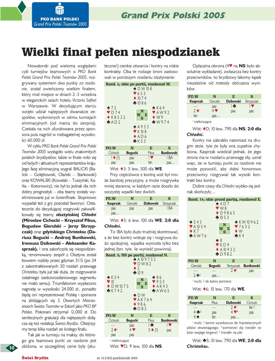 W decydujàcym starciu wzi o udzia najlepszych dwanaêcie zespo ów, wy onionych w oêmiu turniejach eliminacyjnych (od marca do sierpnia).