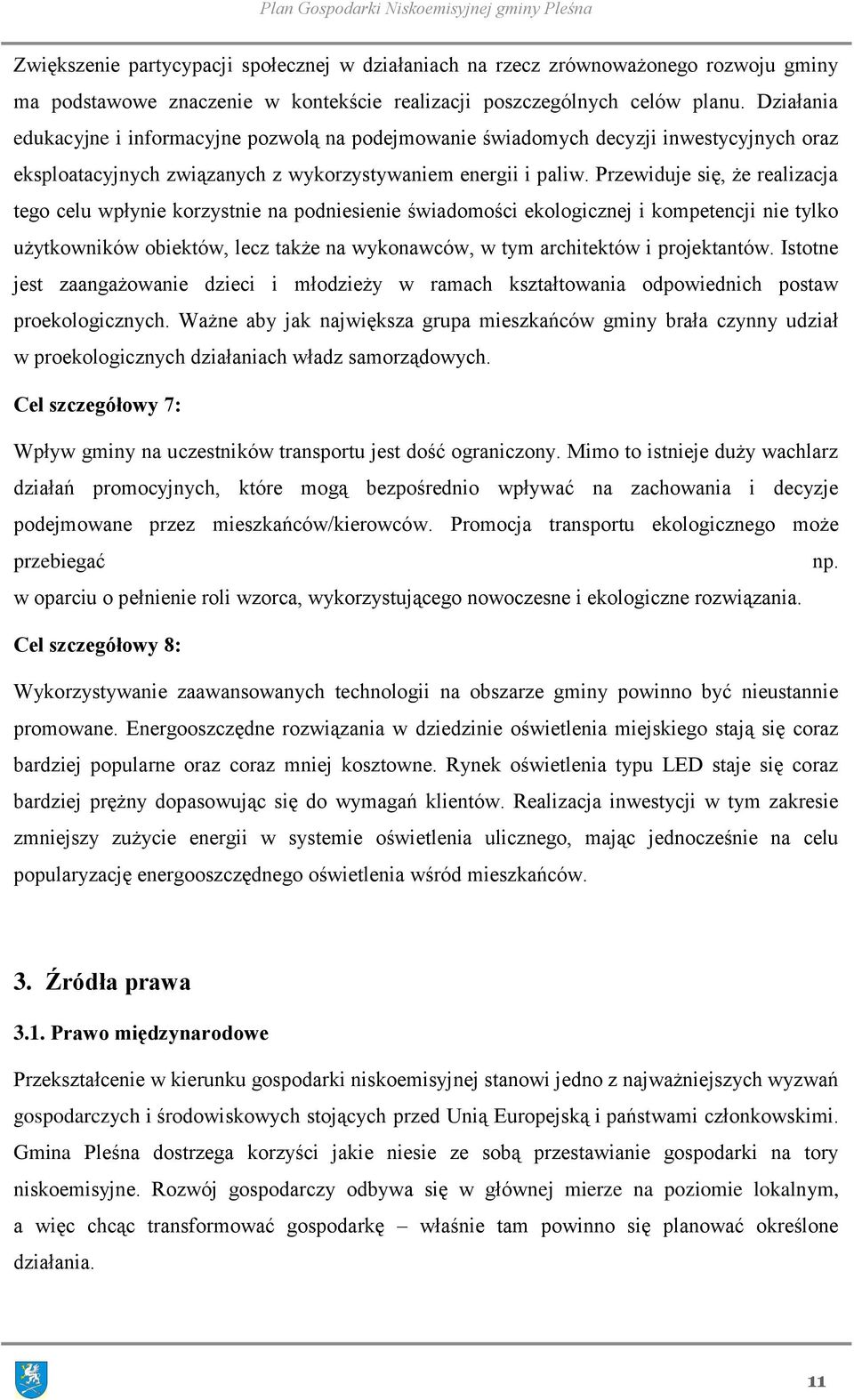 Przewiduje się, że realizacja tego celu wpłynie korzystnie na podniesienie świadomości ekologicznej i kompetencji nie tylko użytkowników obiektów, lecz także na wykonawców, w tym architektów i