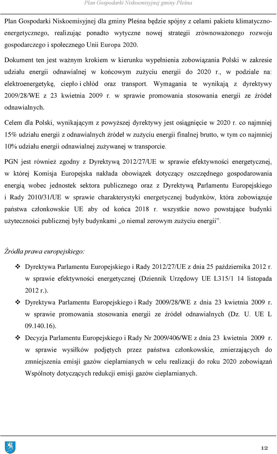 , w podziale na: elektroenergetykę, ciepło i chłód oraz transport. Wymagania te wynikają z dyrektywy 2009/28/WE z 23 kwietnia 2009 r. w sprawie promowania stosowania energii ze źródeł odnawialnych.