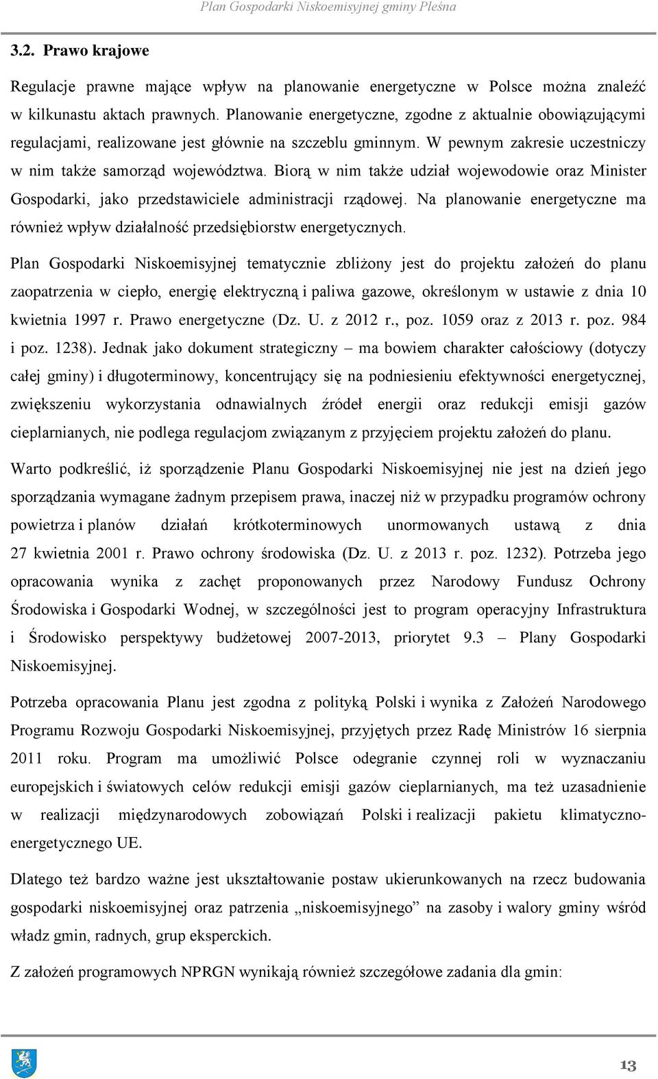 Biorą w nim także udział wojewodowie oraz Minister Gospodarki, jako przedstawiciele administracji rządowej. Na planowanie energetyczne ma również wpływ działalność przedsiębiorstw energetycznych.