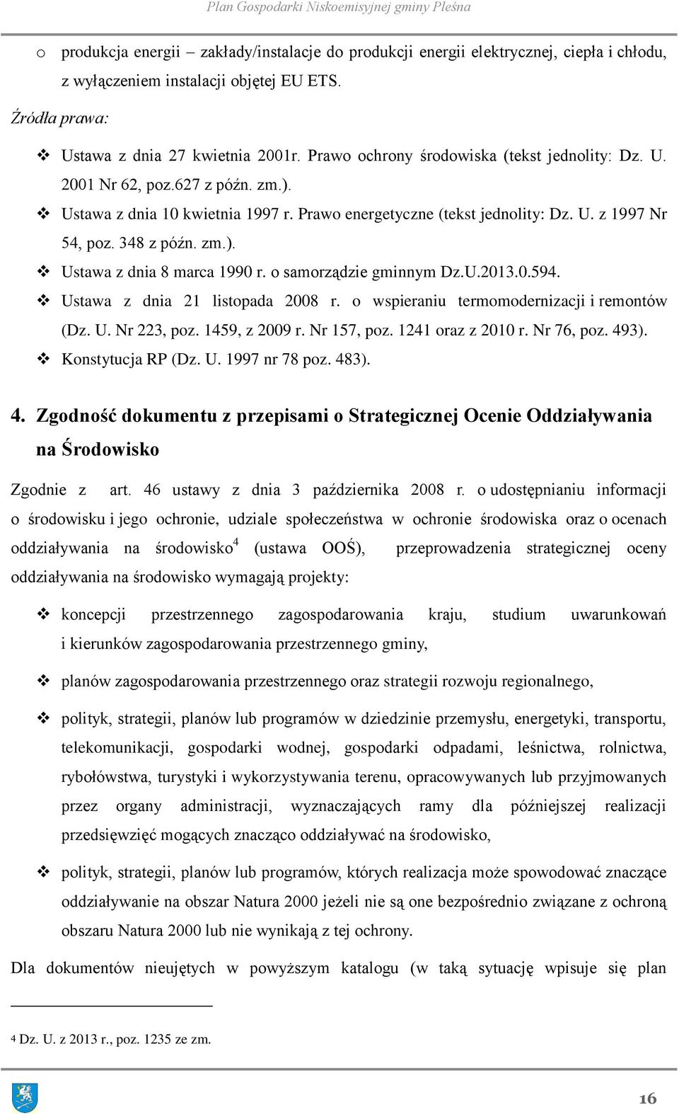 o samorządzie gminnym Dz.U.2013.0.594. Ustawa z dnia 21 listopada 2008 r. o wspieraniu termomodernizacji i remontów (Dz. U. Nr 223, poz. 1459, z 2009 r. Nr 157, poz. 1241 oraz z 2010 r. Nr 76, poz.