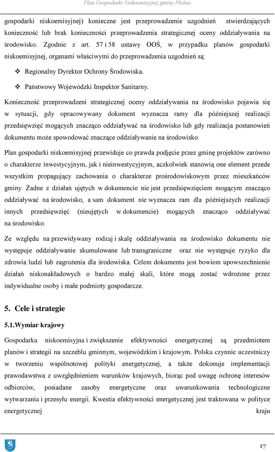 Konieczność przeprowadzeni strategicznej oceny oddziaływania na środowisko pojawia się w sytuacji, gdy opracowywany dokument wyznacza ramy dla późniejszej realizacji przedsięwzięć mogących znacząco