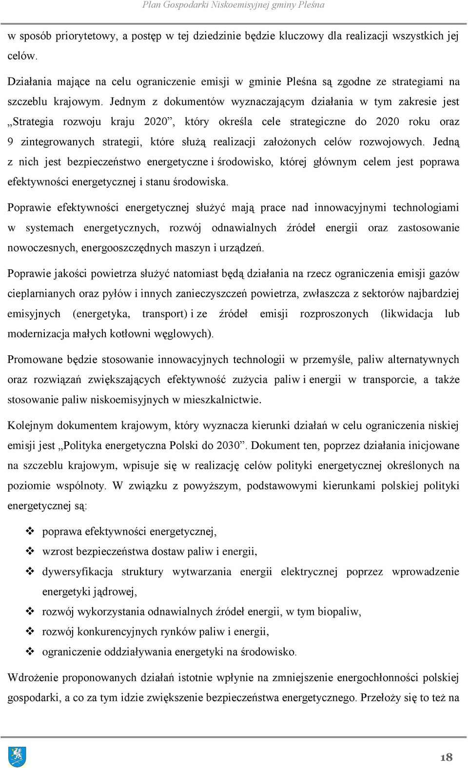 Jednym z dokumentów wyznaczającym działania w tym zakresie jest Strategia rozwoju kraju 2020, który określa cele strategiczne do 2020 roku oraz 9 zintegrowanych strategii, które służą realizacji