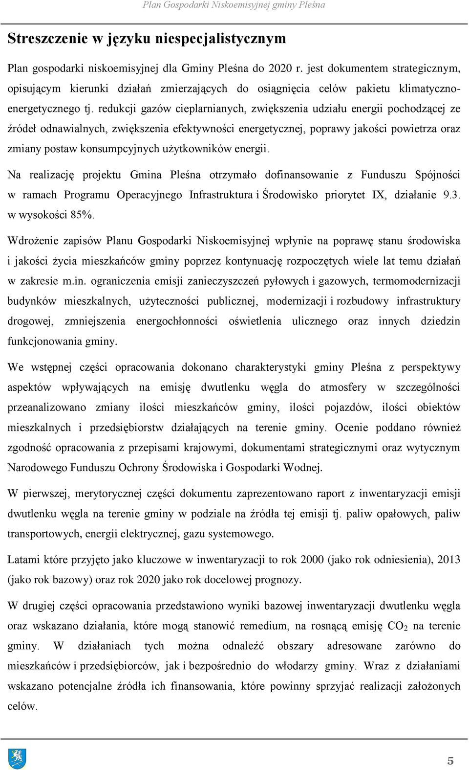 redukcji gazów cieplarnianych, zwiększenia udziału energii pochodzącej ze źródeł odnawialnych, zwiększenia efektywności energetycznej, poprawy jakości powietrza oraz zmiany postaw konsumpcyjnych