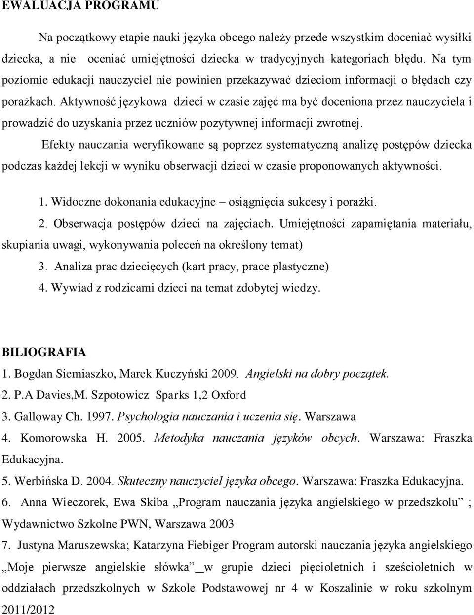 Aktywność językowa dzieci w czasie zajęć ma być doceniona przez nauczyciela i prowadzić do uzyskania przez uczniów pozytywnej informacji zwrotnej.