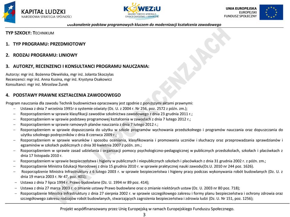 ODSTAWY RAWNE KSZTAŁENIA ZAWODOWEGO rogram nauczania dla zawodu Technik budownictwa opracowany jest zgodnie z poniższymi aktami prawnymi: Ustawa z dnia 7 września 1991r o systemie oświaty (Dz. U. z 2004 r.