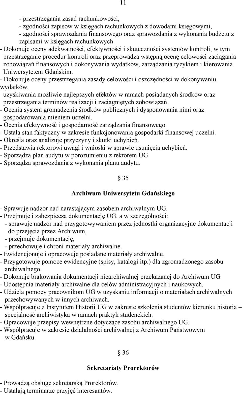 - Dokonuje oceny adekwatności, efektywności i skuteczności systemów kontroli, w tym przestrzeganie procedur kontroli oraz przeprowadza wstępną ocenę celowości zaciągania zobowiązań finansowych i