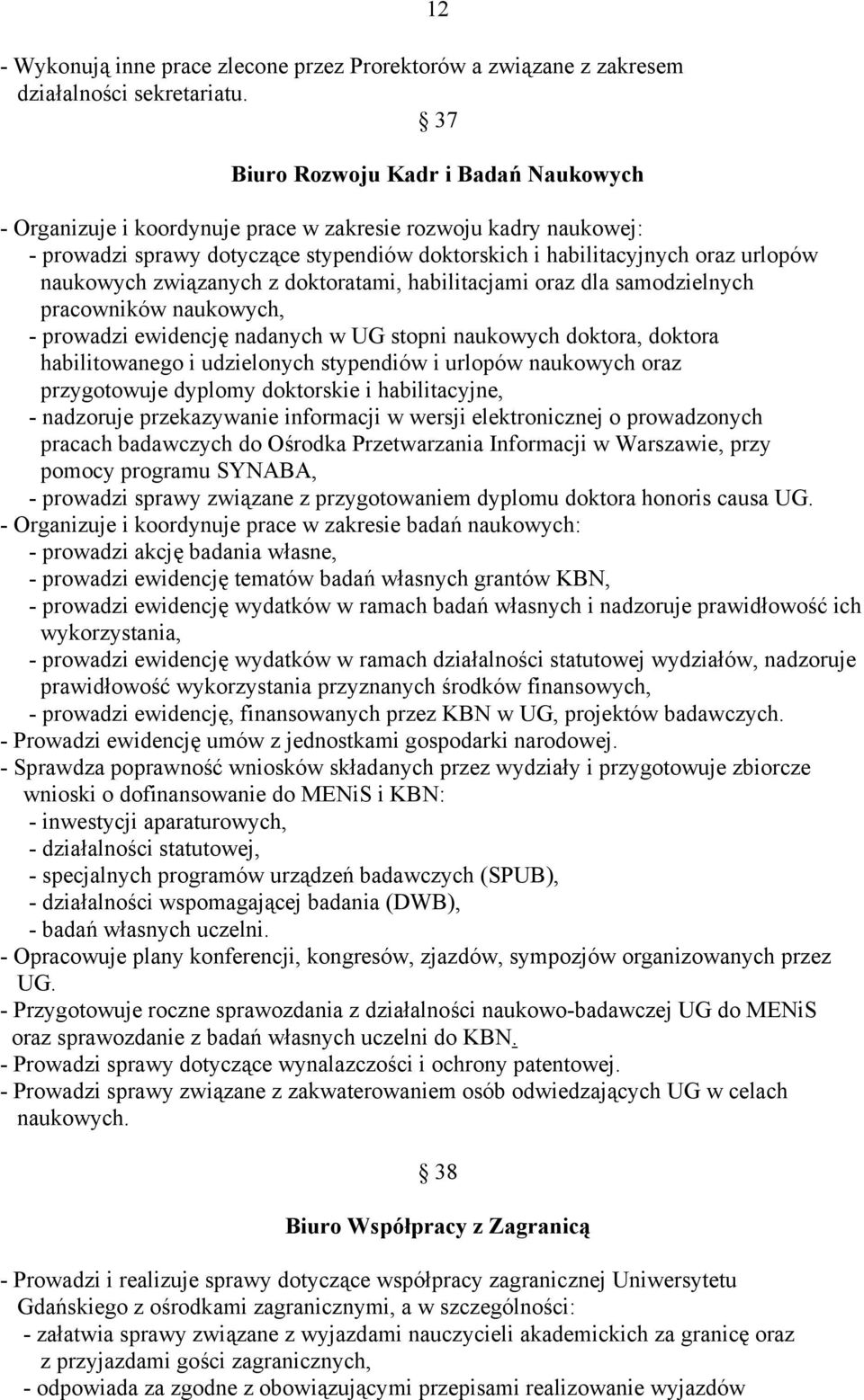 naukowych związanych z doktoratami, habilitacjami oraz dla samodzielnych pracowników naukowych, - prowadzi ewidencję nadanych w UG stopni naukowych doktora, doktora habilitowanego i udzielonych