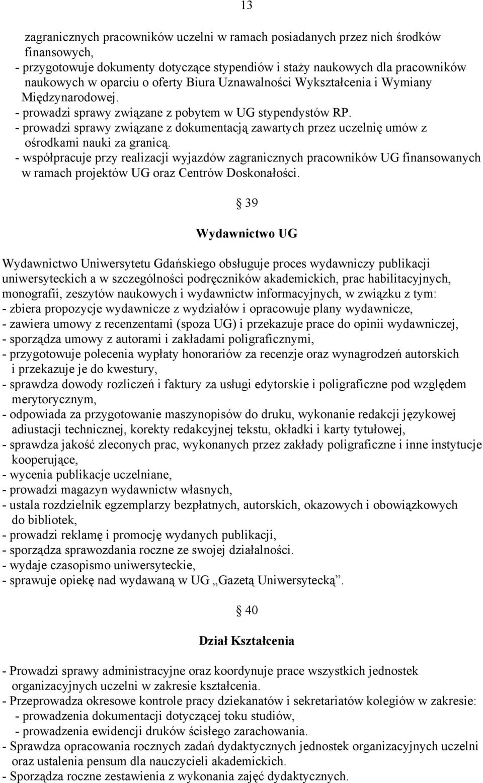 - prowadzi sprawy związane z dokumentacją zawartych przez uczelnię umów z ośrodkami nauki za granicą.