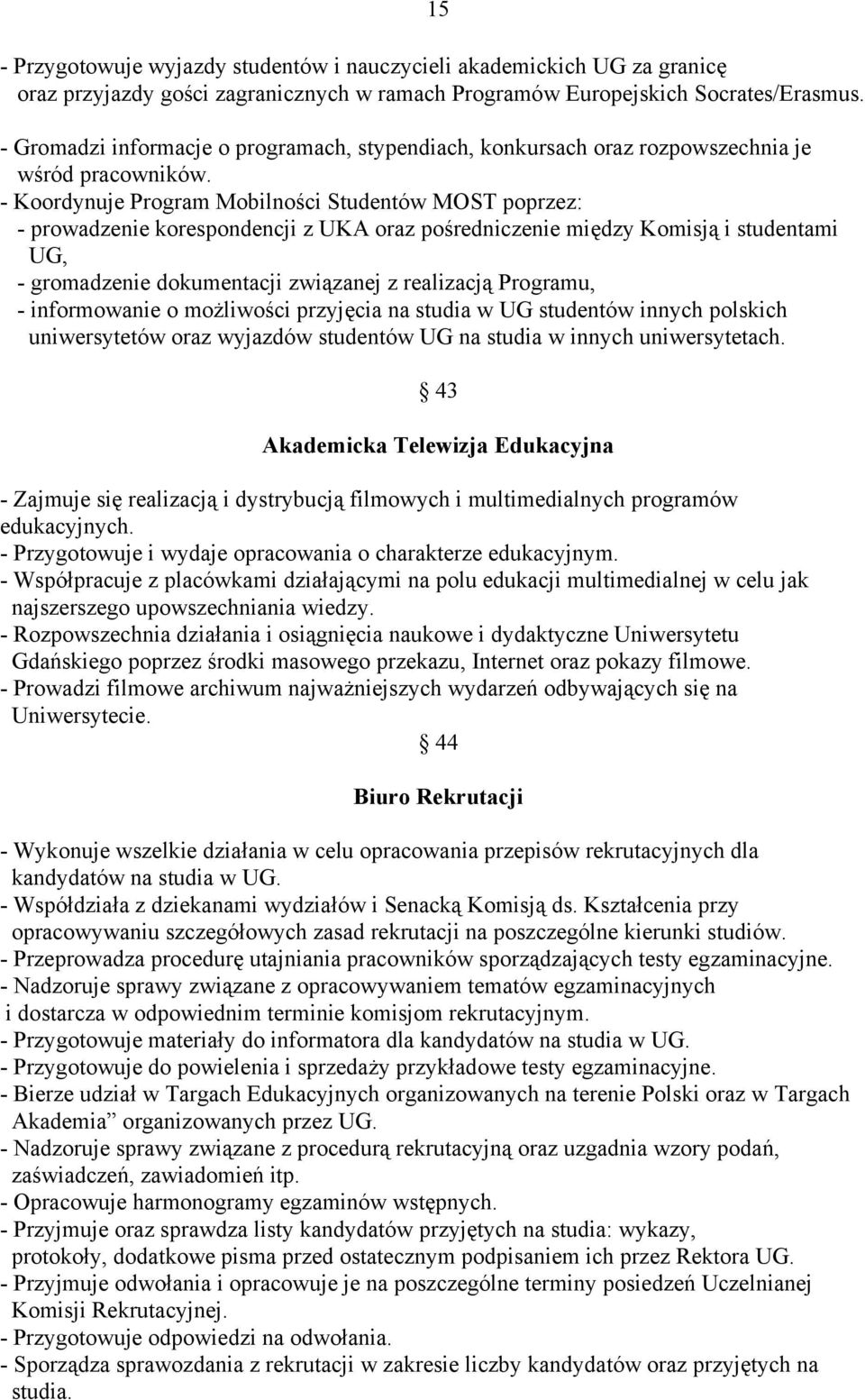 - Koordynuje Program Mobilności Studentów MOST poprzez: - prowadzenie korespondencji z UKA oraz pośredniczenie między Komisją i studentami UG, - gromadzenie dokumentacji związanej z realizacją