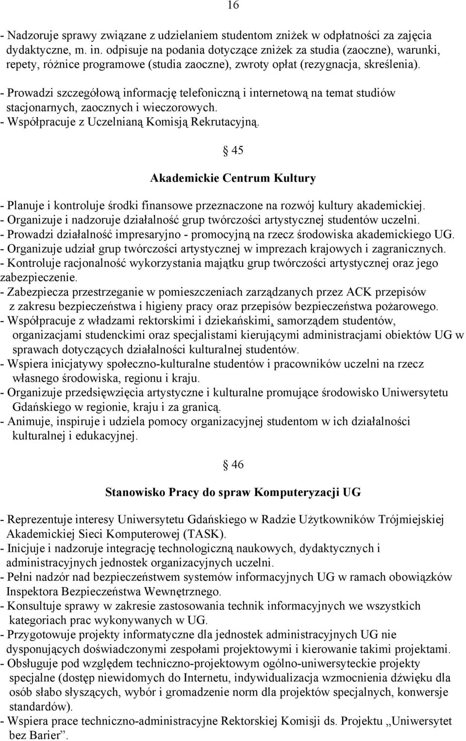 - Prowadzi szczegółową informację telefoniczną i internetową na temat studiów stacjonarnych, zaocznych i wieczorowych. - Współpracuje z Uczelnianą Komisją Rekrutacyjną.