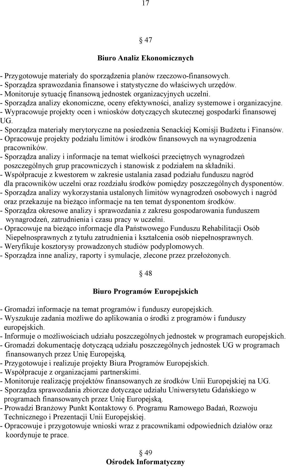 - Wypracowuje projekty ocen i wniosków dotyczących skutecznej gospodarki finansowej UG. - Sporządza materiały merytoryczne na posiedzenia Senackiej Komisji Budżetu i Finansów.