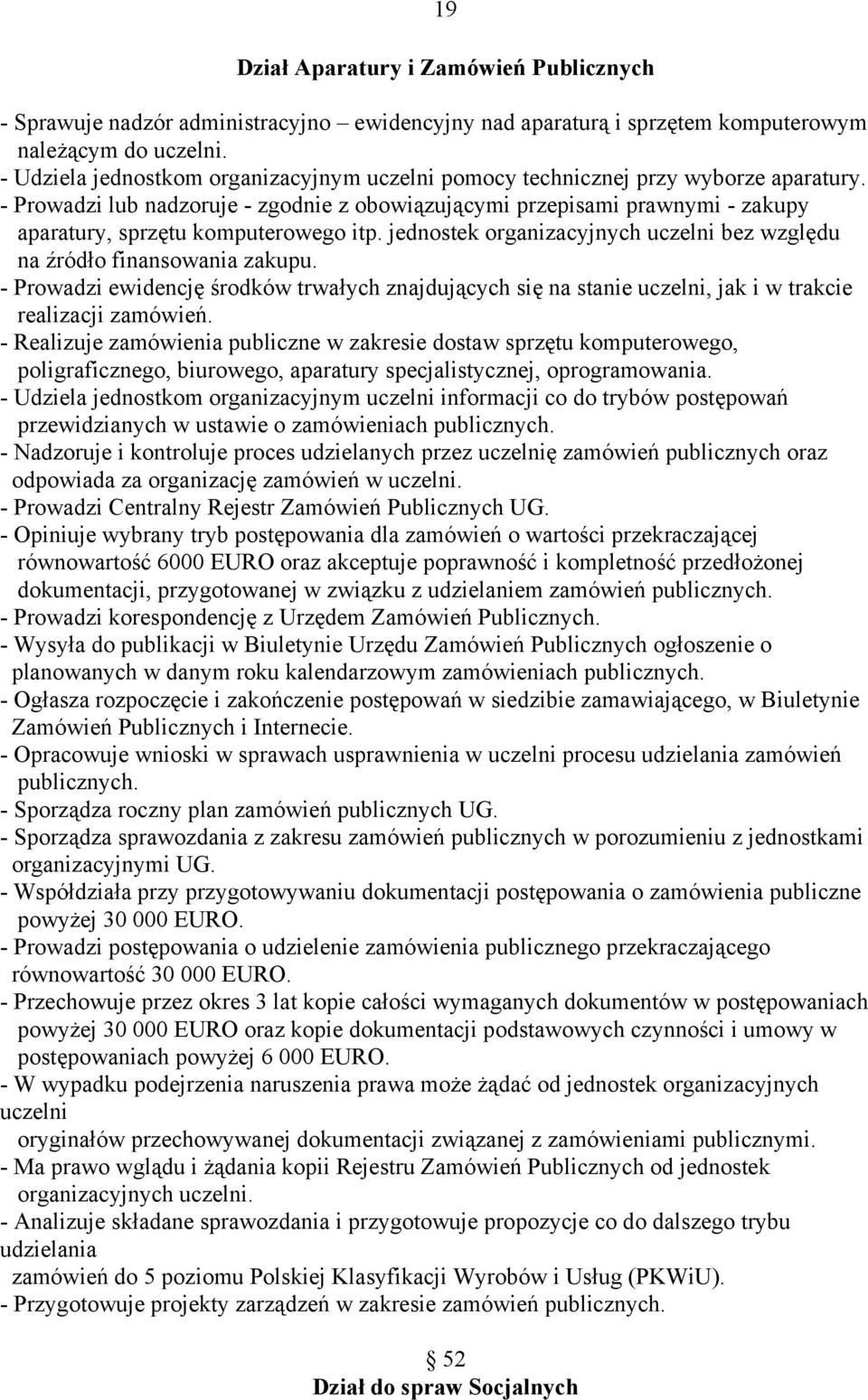 - Prowadzi lub nadzoruje - zgodnie z obowiązującymi przepisami prawnymi - zakupy aparatury, sprzętu komputerowego itp. jednostek organizacyjnych uczelni bez względu na źródło finansowania zakupu.