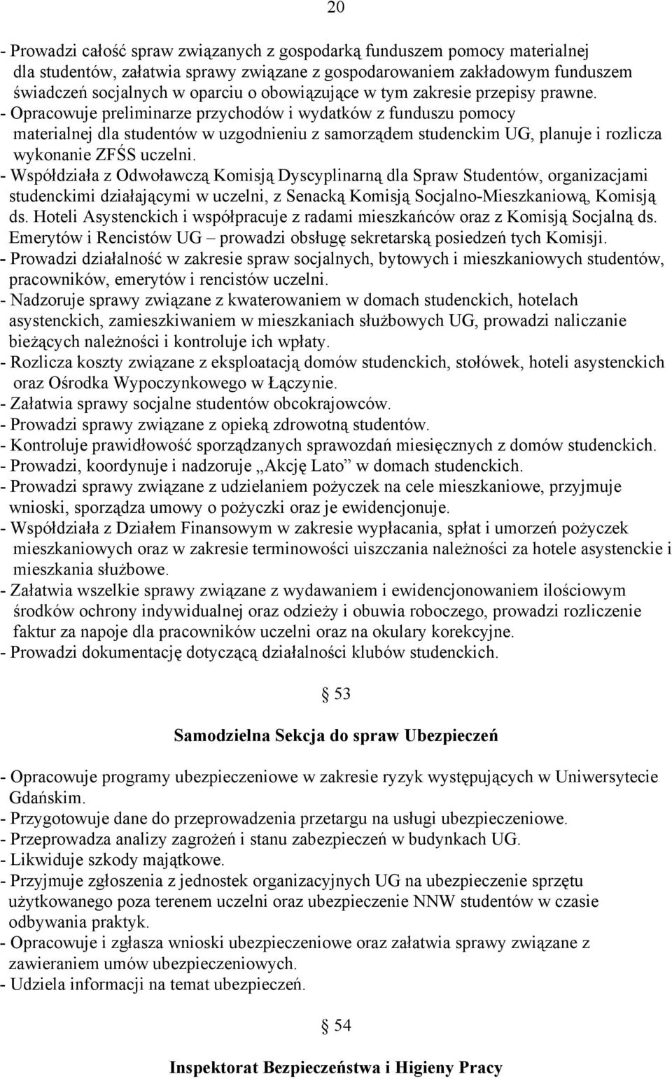 - Opracowuje preliminarze przychodów i wydatków z funduszu pomocy materialnej dla studentów w uzgodnieniu z samorządem studenckim UG, planuje i rozlicza wykonanie ZFŚS uczelni.