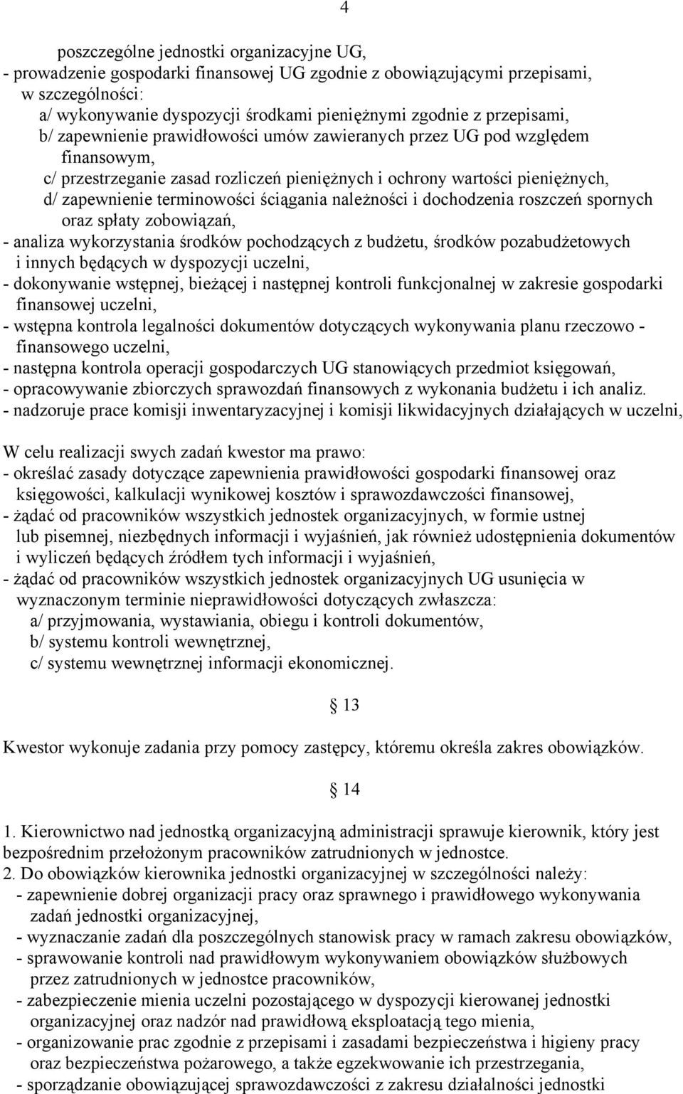 ściągania należności i dochodzenia roszczeń spornych oraz spłaty zobowiązań, - analiza wykorzystania środków pochodzących z budżetu, środków pozabudżetowych i innych będących w dyspozycji uczelni, -