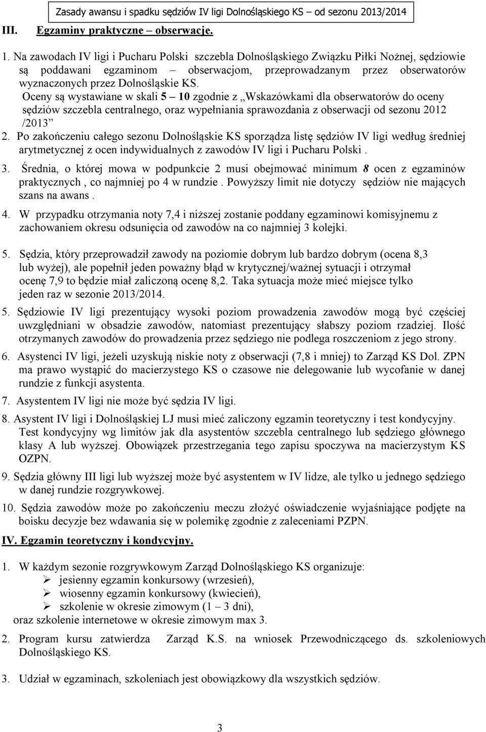 Oceny są wystawiane w skali 5 10 zgodnie z Wskazówkami dla obserwatorów do oceny sędziów szczebla centralnego, oraz wypełniania sprawozdania z obserwacji od sezonu 2012 /2013 2.