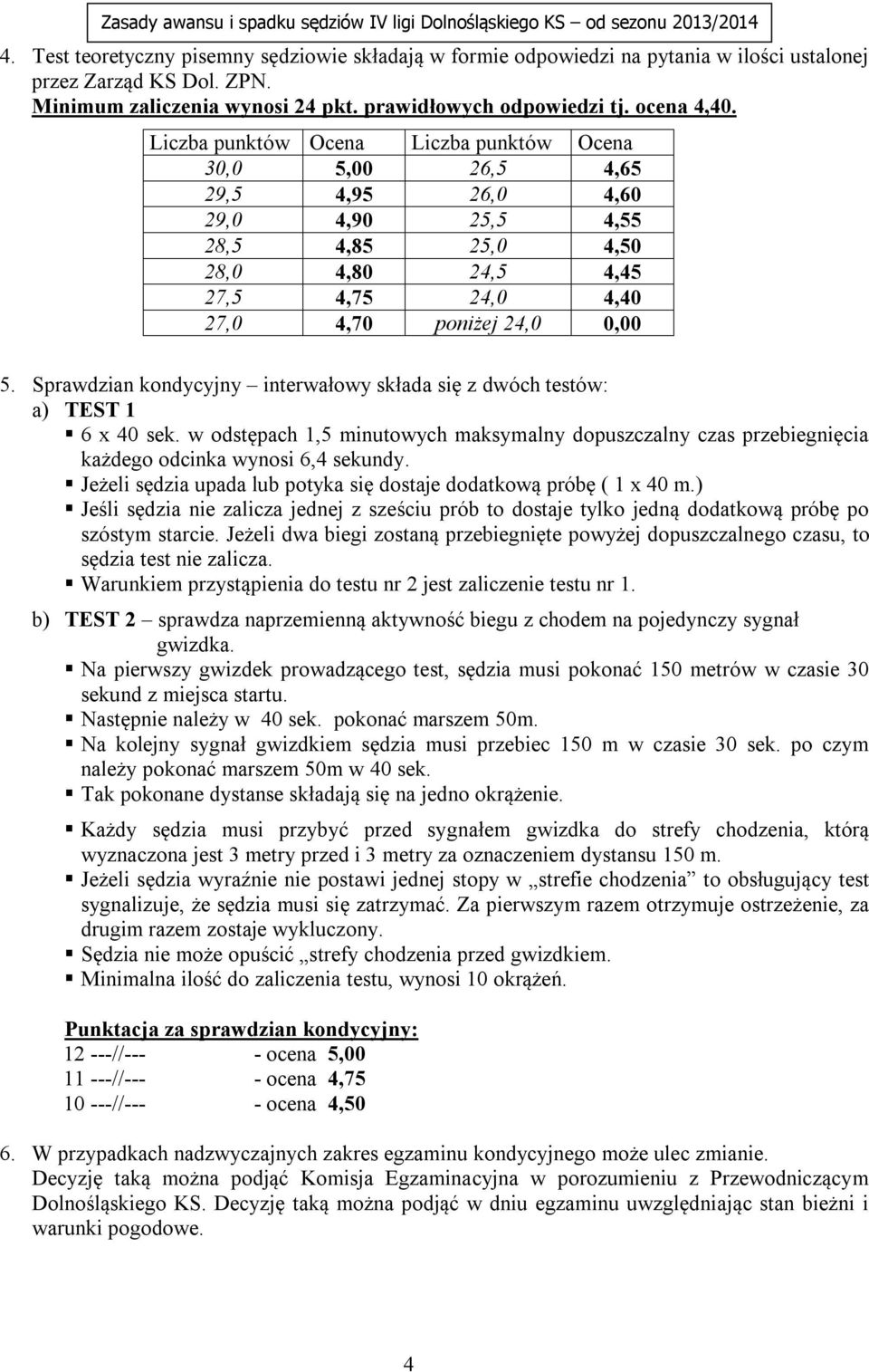 Sprawdzian kondycyjny interwałowy składa się z dwóch testów: a) TEST 1 6 x 40 sek. w odstępach 1,5 minutowych maksymalny dopuszczalny czas przebiegnięcia każdego odcinka wynosi 6,4 sekundy.