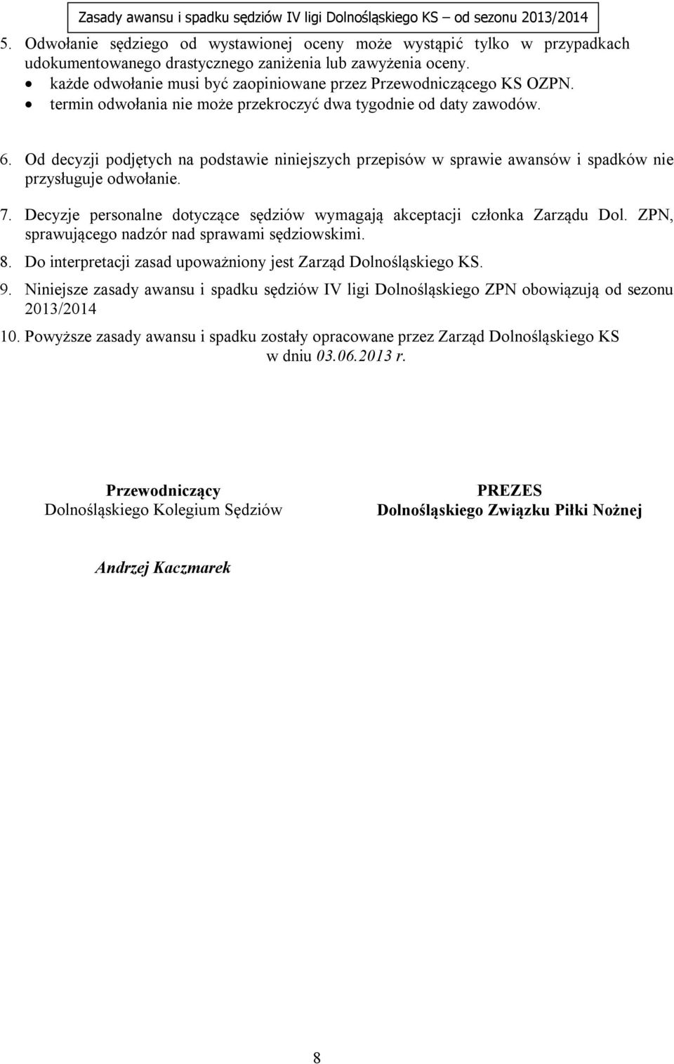 Od decyzji podjętych na podstawie niniejszych przepisów w sprawie awansów i spadków nie przysługuje odwołanie. 7. Decyzje personalne dotyczące sędziów wymagają akceptacji członka Zarządu Dol.