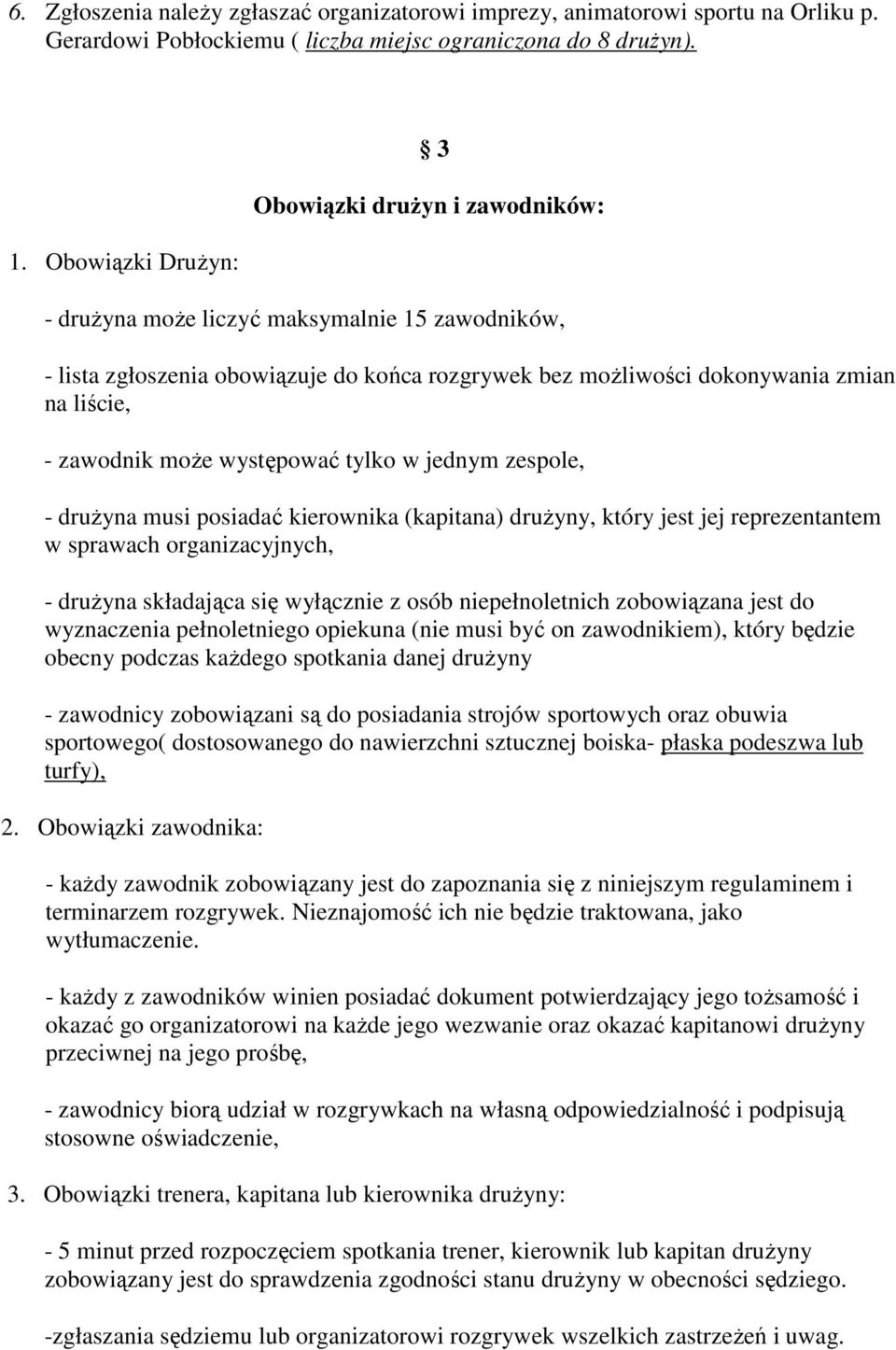 zawodnik może występować tylko w jednym zespole, - drużyna musi posiadać kierownika (kapitana) drużyny, który jest jej reprezentantem w sprawach organizacyjnych, - drużyna składająca się wyłącznie z