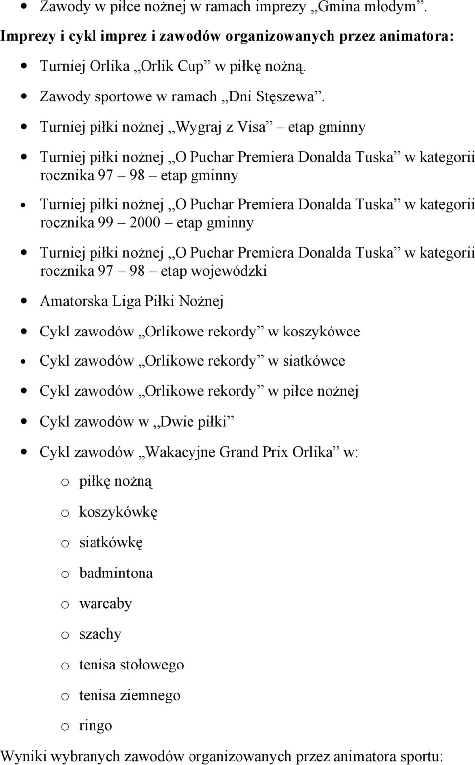 kategorii rocznika 99 2000 etap gminny Turniej piłki nożnej O Puchar Premiera Donalda Tuska w kategorii rocznika 97 98 etap wojewódzki Amatorska Liga Piłki Nożnej Cykl zawodów Orlikowe rekordy w