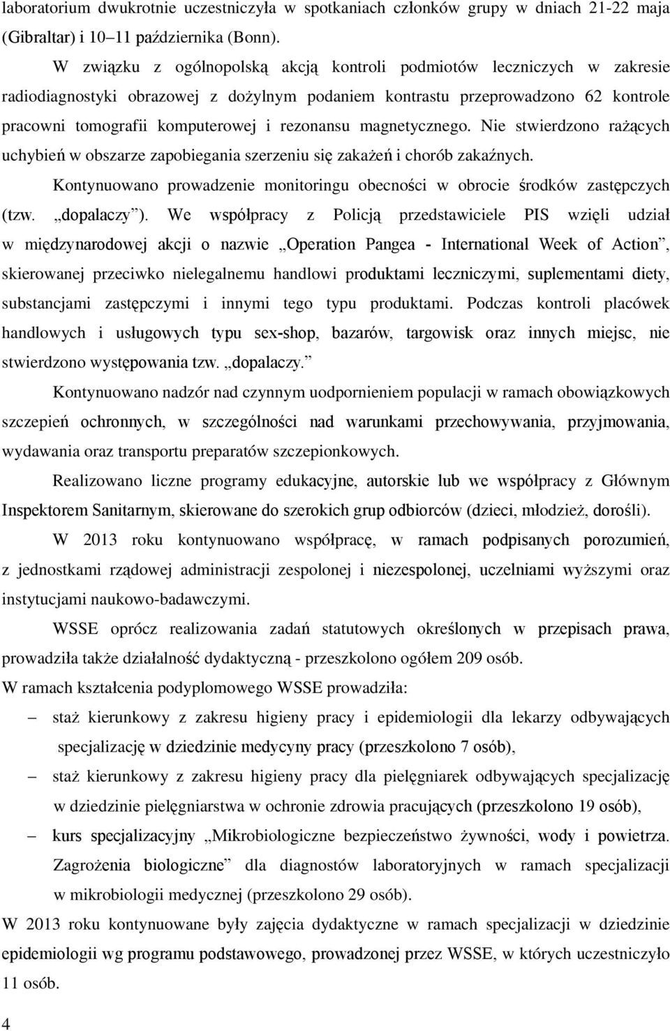 magnetycznego. Nie stwierdzono ra cych uchybie w obszarze zapobiegania szerzeniu si zaka e i chorób zaka nych. Kontynuowano prowadzenie monitoringu obecno ci w obrocie rodków zast pczych (tzw.