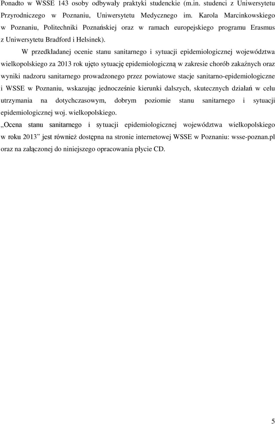 W przedk adanej ocenie stanu sanitarnego i sytuacji epidemiologicznej województwa wielkopolskiego za 2013 rok uj to sytuacj epidemiologiczn w zakresie chorób zaka nych oraz wyniki nadzoru sanitarnego