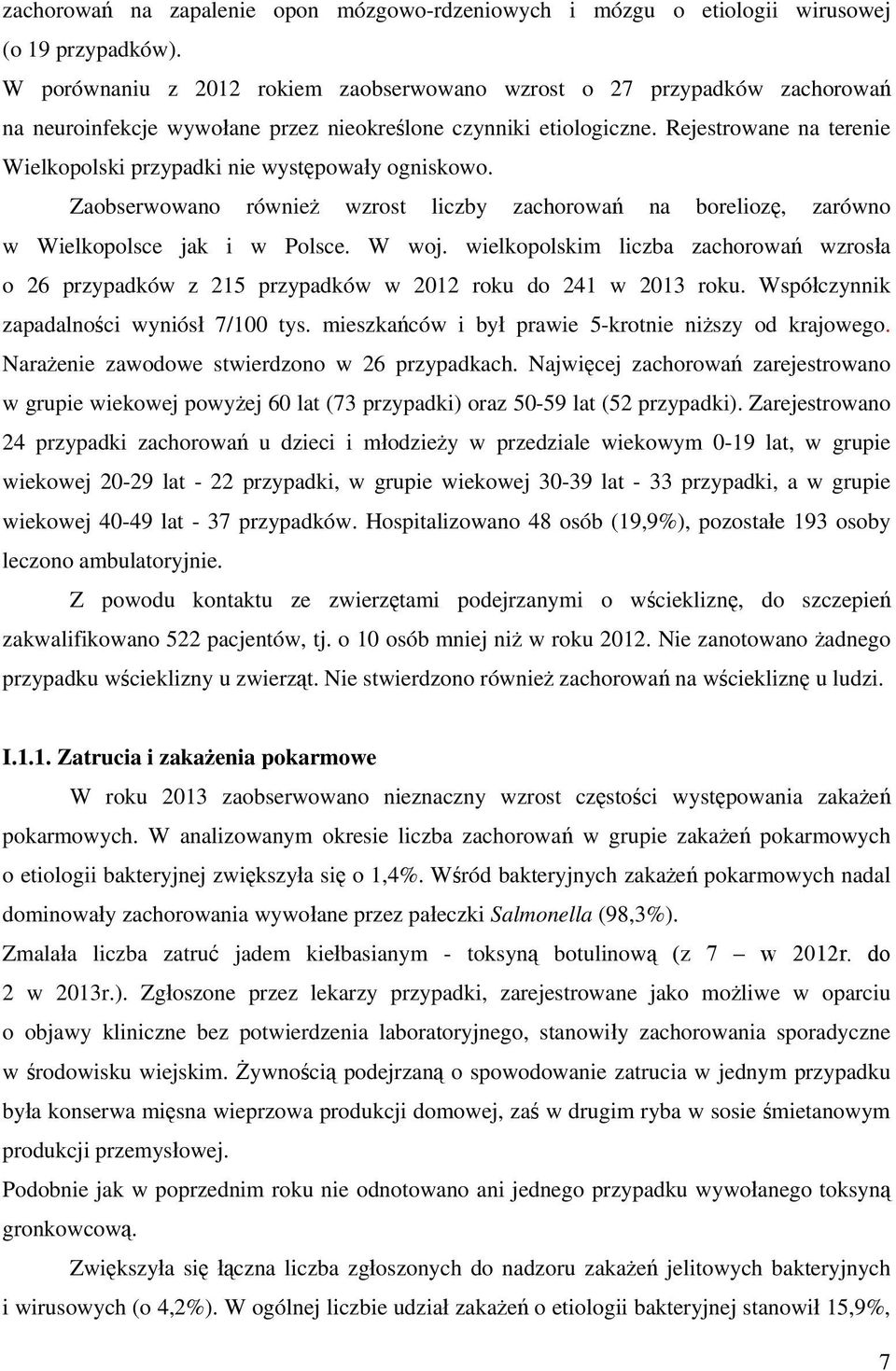 Rejestrowane na terenie Wielkopolski przypadki nie wyst powa y ogniskowo. Zaobserwowano równie wzrost liczby zachorowa na borelioz, zarówno w Wielkopolsce jak i w Polsce. W woj.