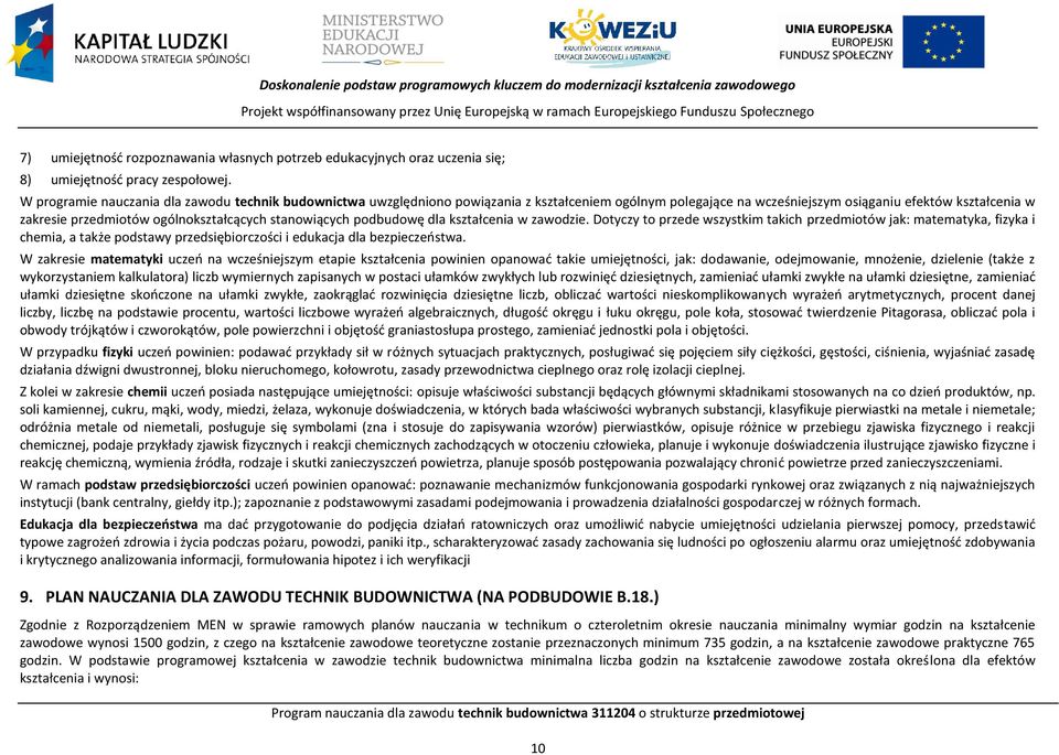 stanowiących podbudowę dla kształcenia w zawodzie. Dotyczy to przede wszystkim takich przedmiotów jak: matematyka, fizyka i chemia, a także podstawy przedsiębiorczości i edukacja dla bezpieczeństwa.