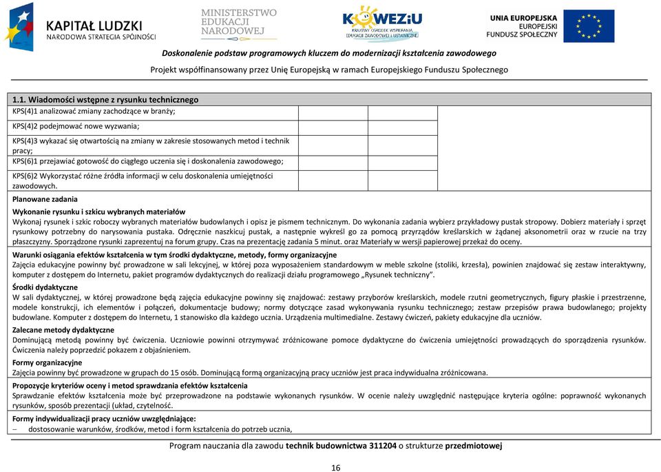 technik pracy; KS(6)1 przejawiać gotowość do ciągłego uczenia się i doskonalenia zawodowego; KS(6)2 Wykorzystać różne źródła informacji w celu doskonalenia umiejętności zawodowych.