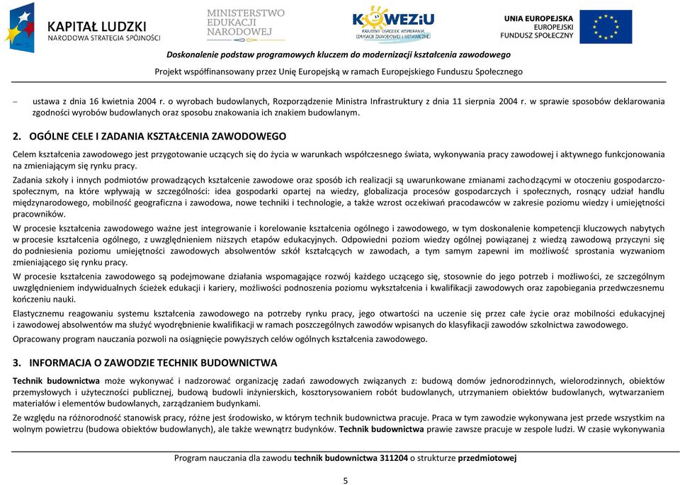 2. OGÓLNE ELE I ZADANIA KSZTAŁENIA ZAWODOWEGO elem kształcenia zawodowego jest przygotowanie uczących się do życia w warunkach współczesnego świata, wykonywania pracy zawodowej i aktywnego