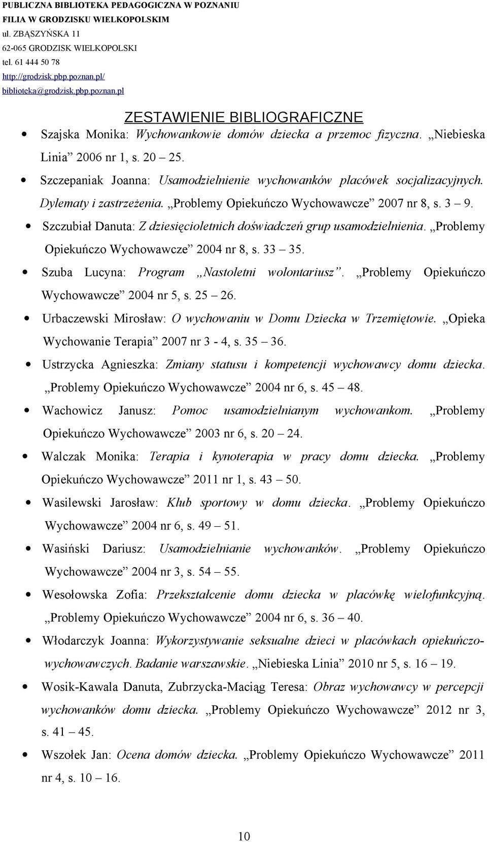 33 35. Szuba Lucyna: Program Nastoletni wolontariusz. Problemy Opiekuńczo Wychowawcze 2004 nr 5, s. 25 26. Urbaczewski Mirosław: O wychowaniu w Domu Dziecka w Trzemiętowie.