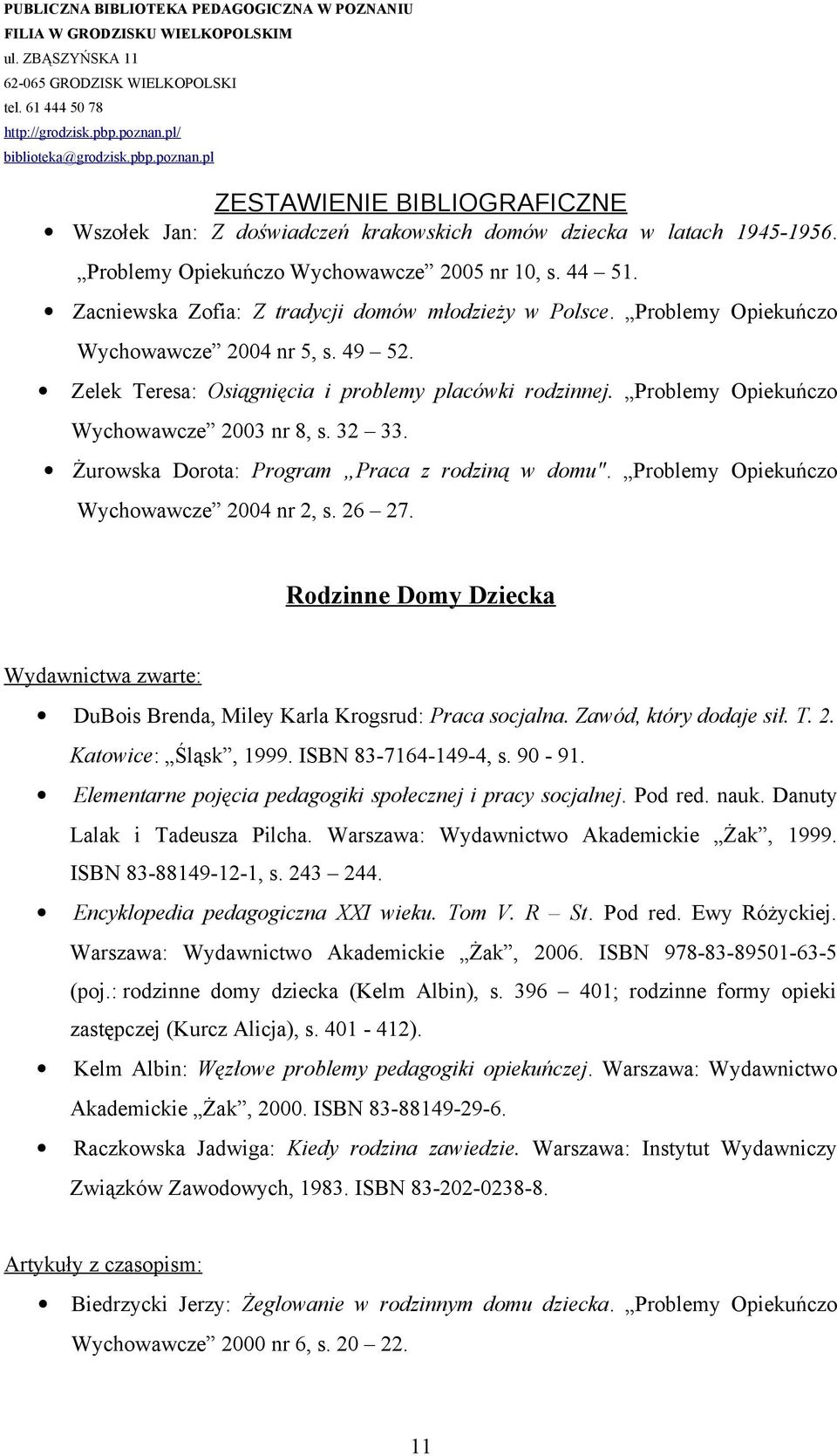 Żurowska Dorota: Program Praca z rodziną w domu". Problemy Opiekuńczo Wychowawcze 2004 nr 2, s. 26 27. Rodzinne Domy Dziecka Wydawnictwa zwarte: DuBois Brenda, Miley Karla Krogsrud: Praca socjalna.