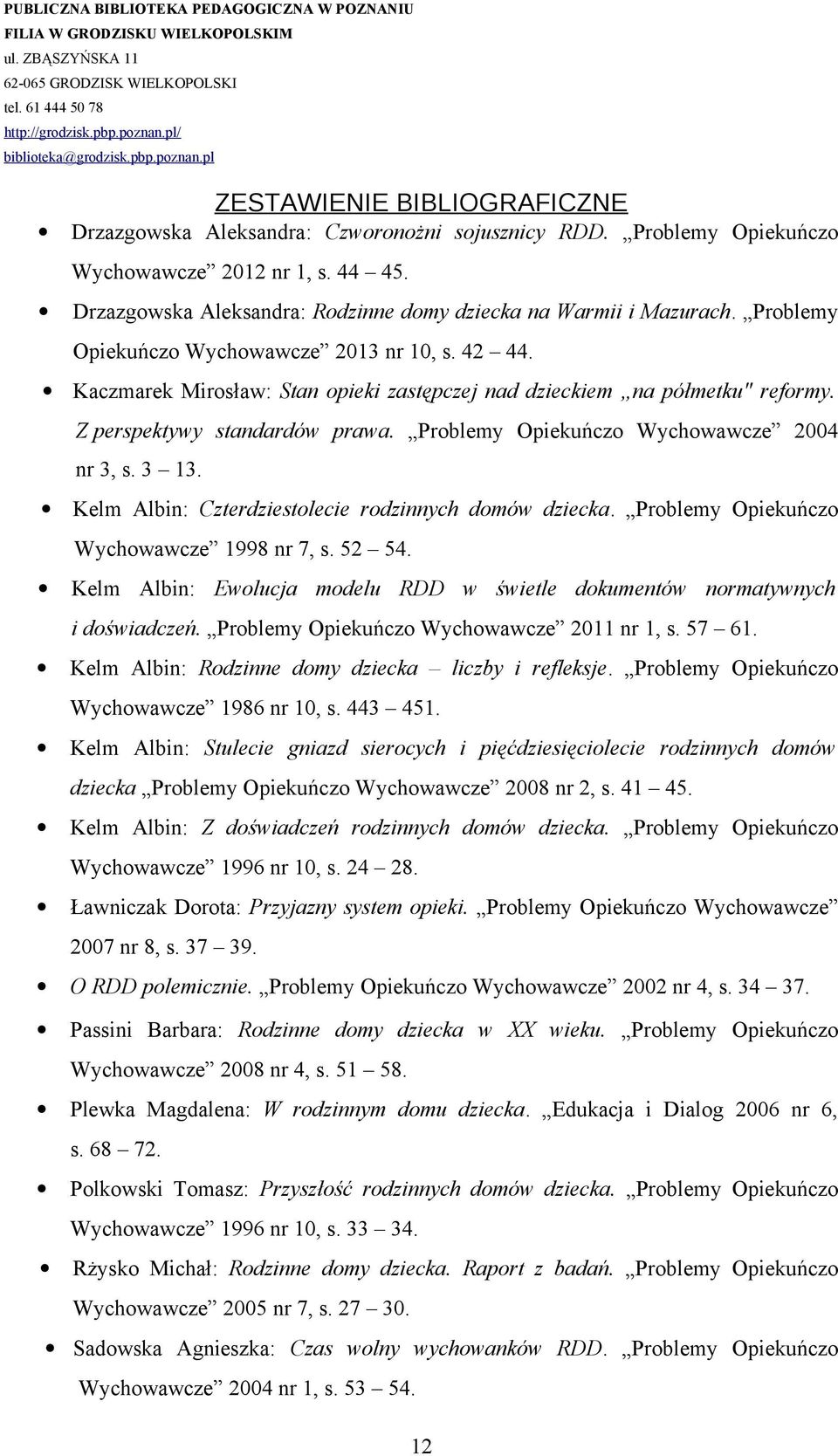 Problemy Opiekuńczo Wychowawcze 2004 nr 3, s. 3 13. Kelm Albin: Czterdziestolecie rodzinnych domów dziecka. Problemy Opiekuńczo Wychowawcze 1998 nr 7, s. 52 54.