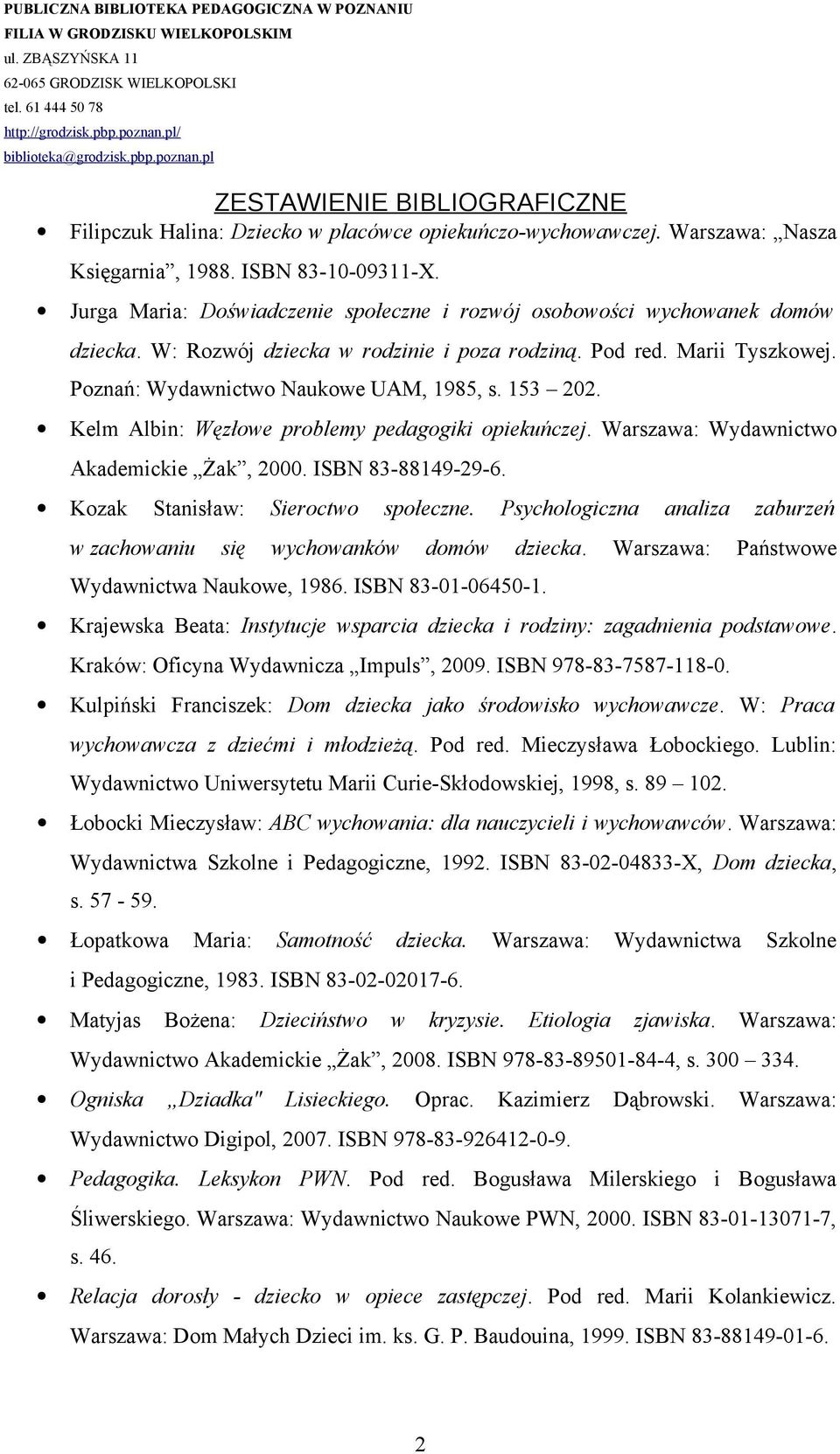 Warszawa: Wydawnictwo Akademickie Żak, 2000. ISBN 83-88149-29-6. Kozak Stanisław: Sieroctwo społeczne. Psychologiczna analiza zaburzeń w zachowaniu się wychowanków domów dziecka.