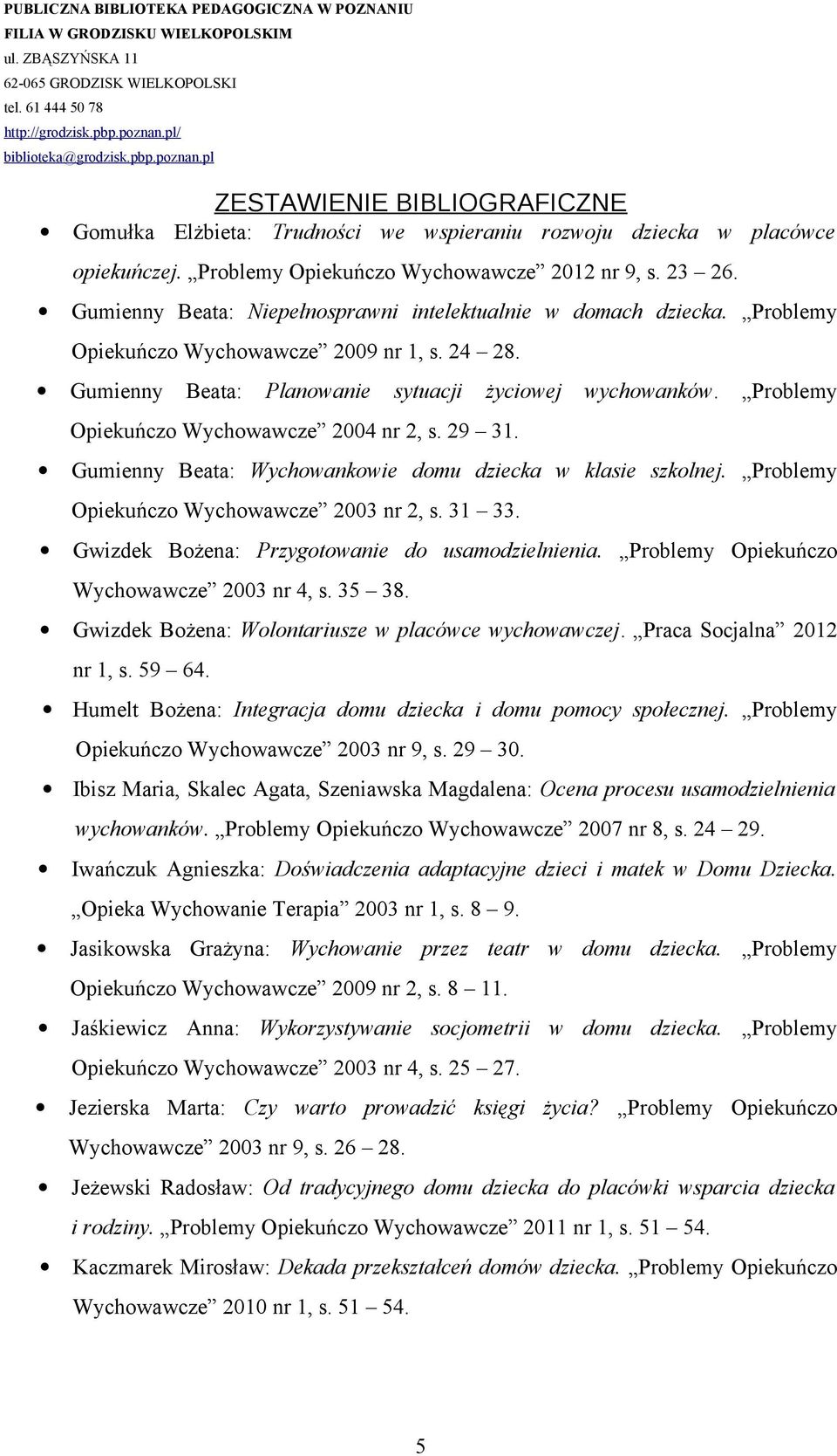 Gumienny Beata: Wychowankowie domu dziecka w klasie szkolnej. Problemy Opiekuńczo Wychowawcze 2003 nr 2, s. 31 33. Gwizdek Bożena: Przygotowanie do usamodzielnienia.