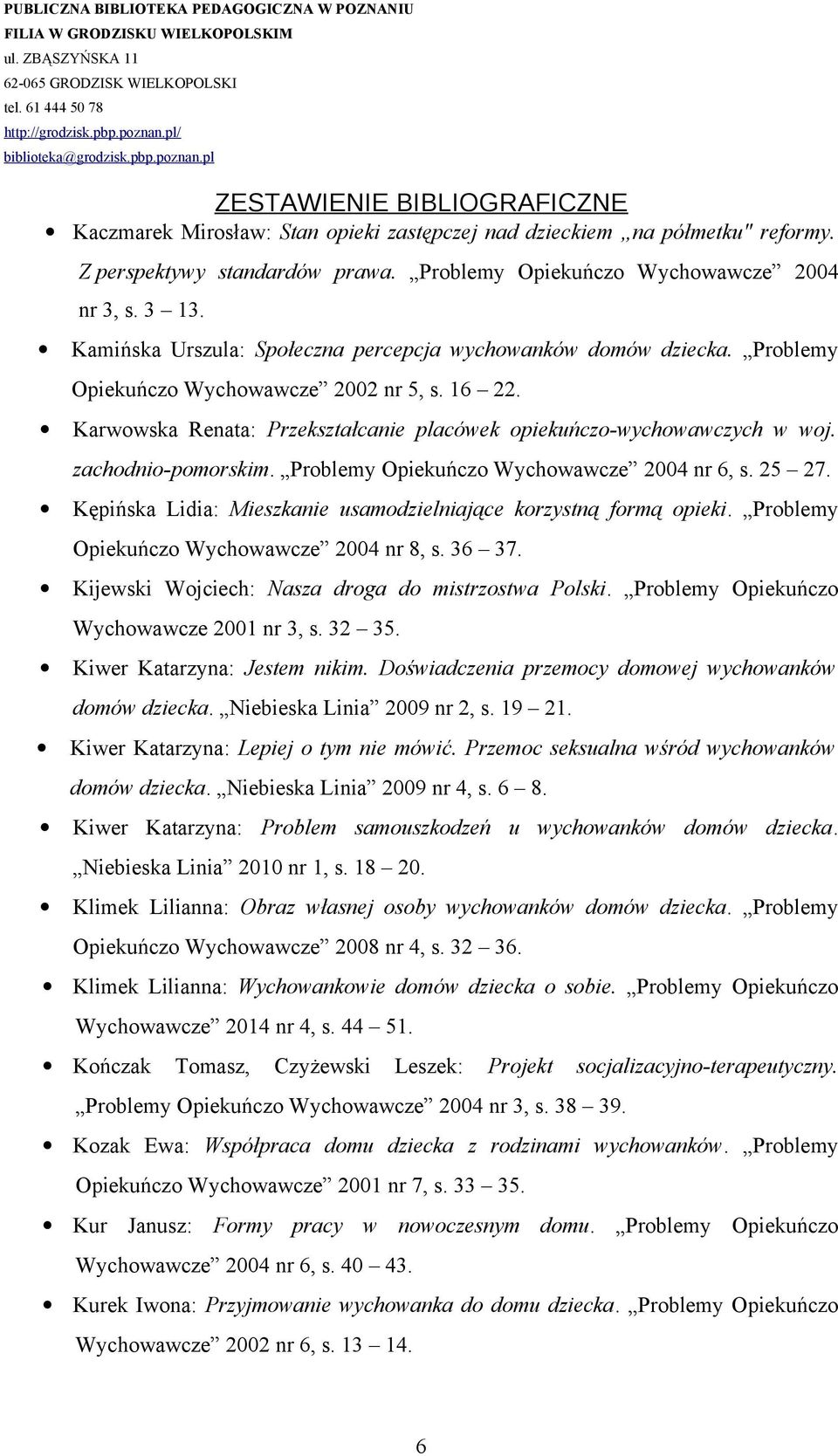 zachodnio-pomorskim. Problemy Opiekuńczo Wychowawcze 2004 nr 6, s. 25 27. Kępińska Lidia: Mieszkanie usamodzielniające korzystną formą opieki. Problemy Opiekuńczo Wychowawcze 2004 nr 8, s. 36 37.