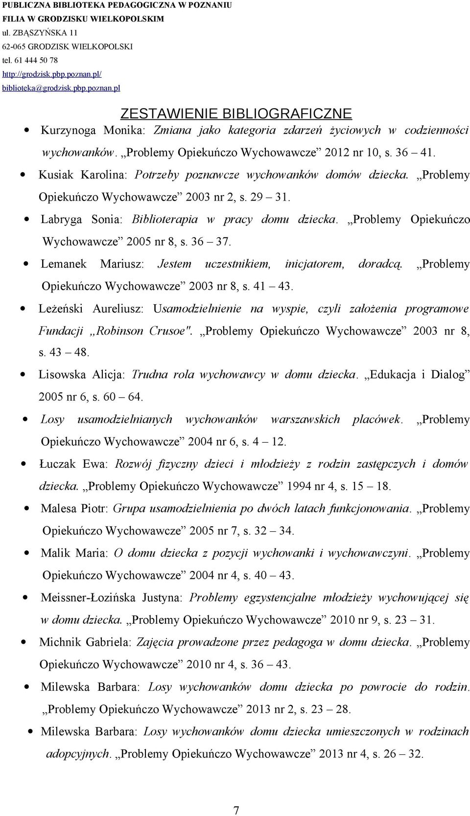 Problemy Opiekuńczo Wychowawcze 2005 nr 8, s. 36 37. Lemanek Mariusz: Jestem uczestnikiem, inicjatorem, doradcą. Problemy Opiekuńczo Wychowawcze 2003 nr 8, s. 41 43.