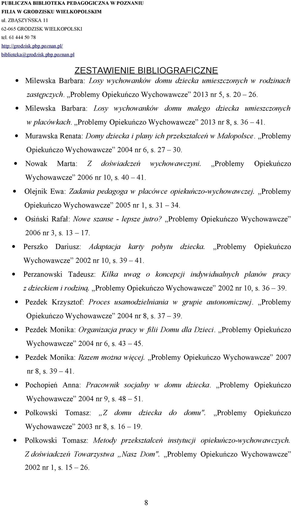 Murawska Renata: Domy dziecka i plany ich przekształceń w Małopolsce. Problemy Opiekuńczo Wychowawcze 2004 nr 6, s. 27 30. Nowak Marta: Z doświadczeń wychowawczyni.