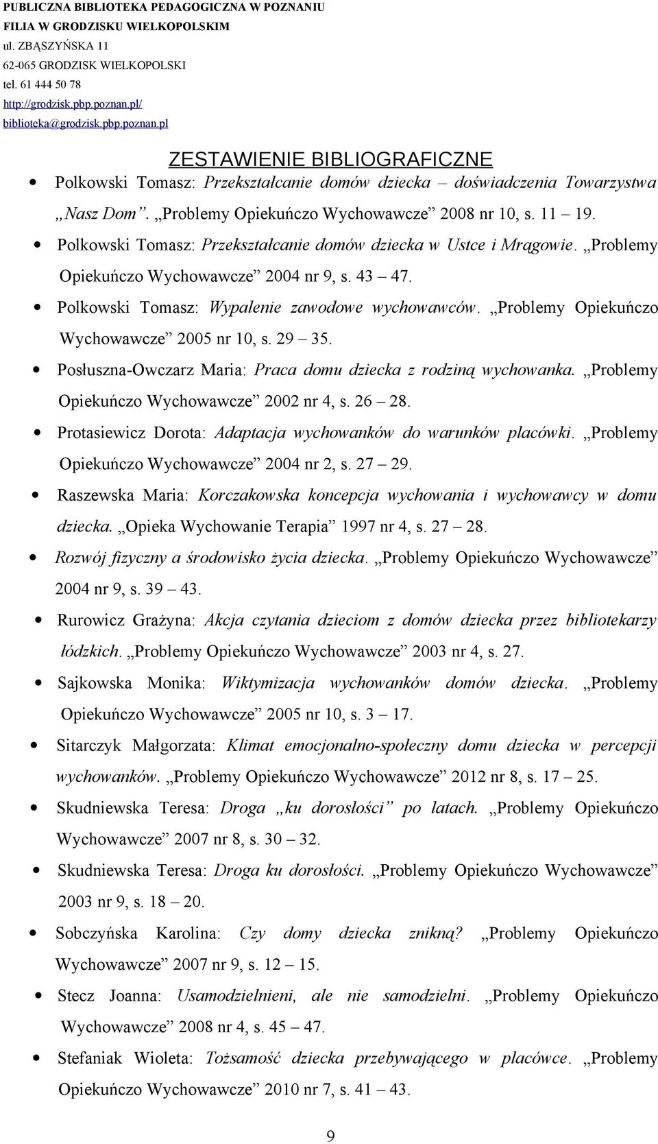 Problemy Opiekuńczo Wychowawcze 2005 nr 10, s. 29 35. Posłuszna-Owczarz Maria: Praca domu dziecka z rodziną wychowanka. Problemy Opiekuńczo Wychowawcze 2002 nr 4, s. 26 28.