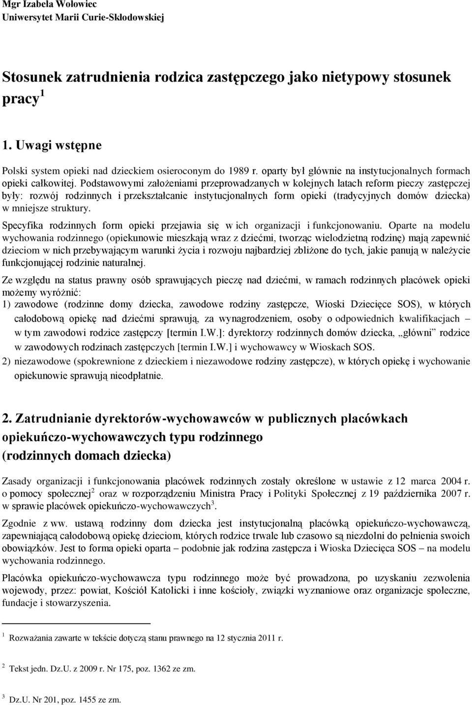 Podstawowymi założeniami przeprowadzanych w kolejnych latach reform pieczy zastępczej były: rozwój rodzinnych i przekształcanie instytucjonalnych form opieki (tradycyjnych domów dziecka) w mniejsze